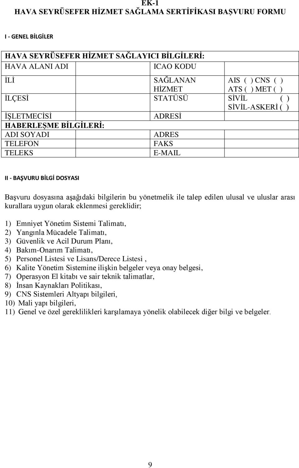 yönetmelik ile talep edilen ulusal ve uluslar arası kurallara uygun olarak eklenmesi gereklidir; 1) Emniyet Yönetim Sistemi Talimatı, 2) Yangınla Mücadele Talimatı, 3) Güvenlik ve Acil Durum Planı,