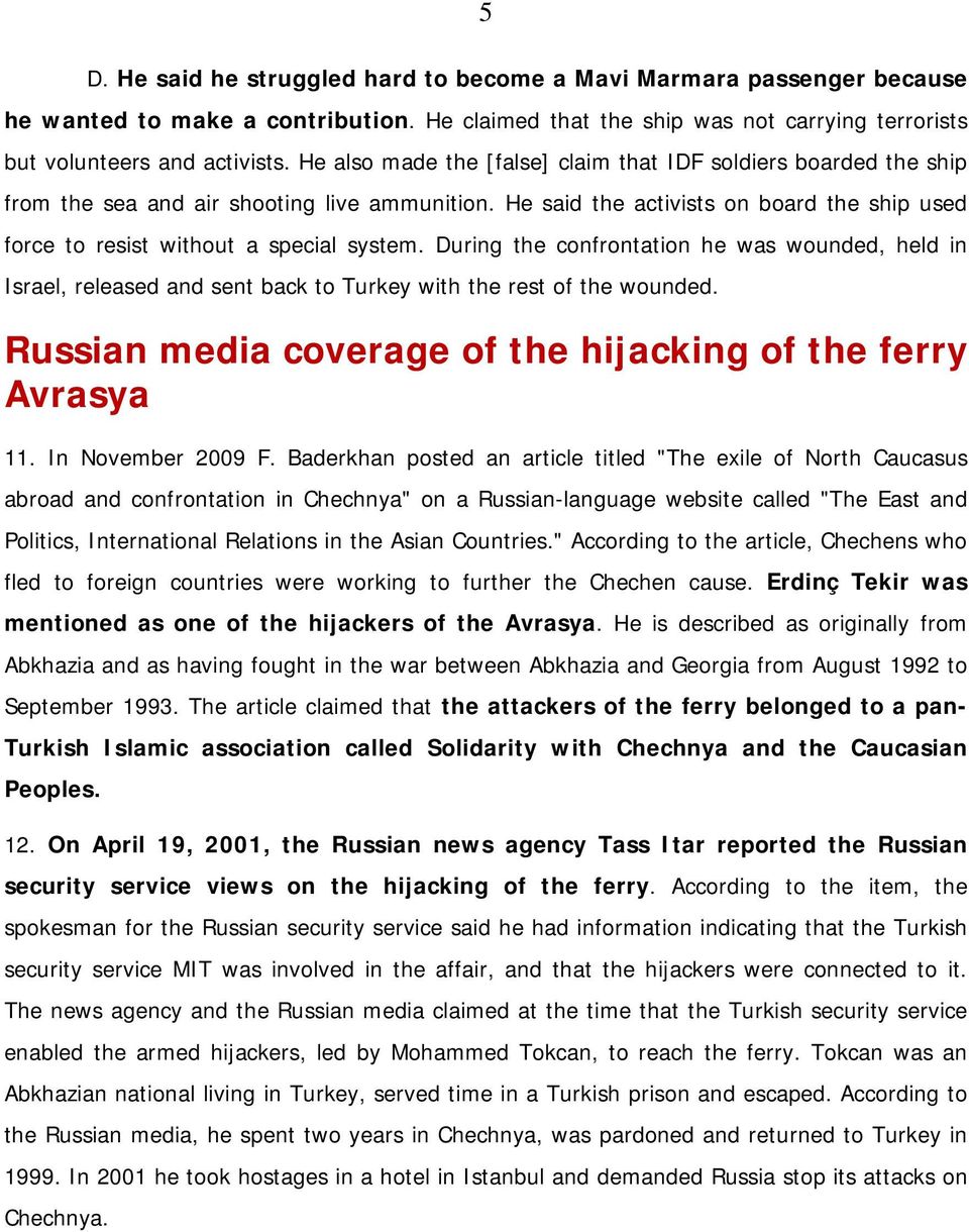 During the confrontation he was wounded, held in Israel, released and sent back to Turkey with the rest of the wounded. Russian media coverage of the hijacking of the ferry Avrasya 11.