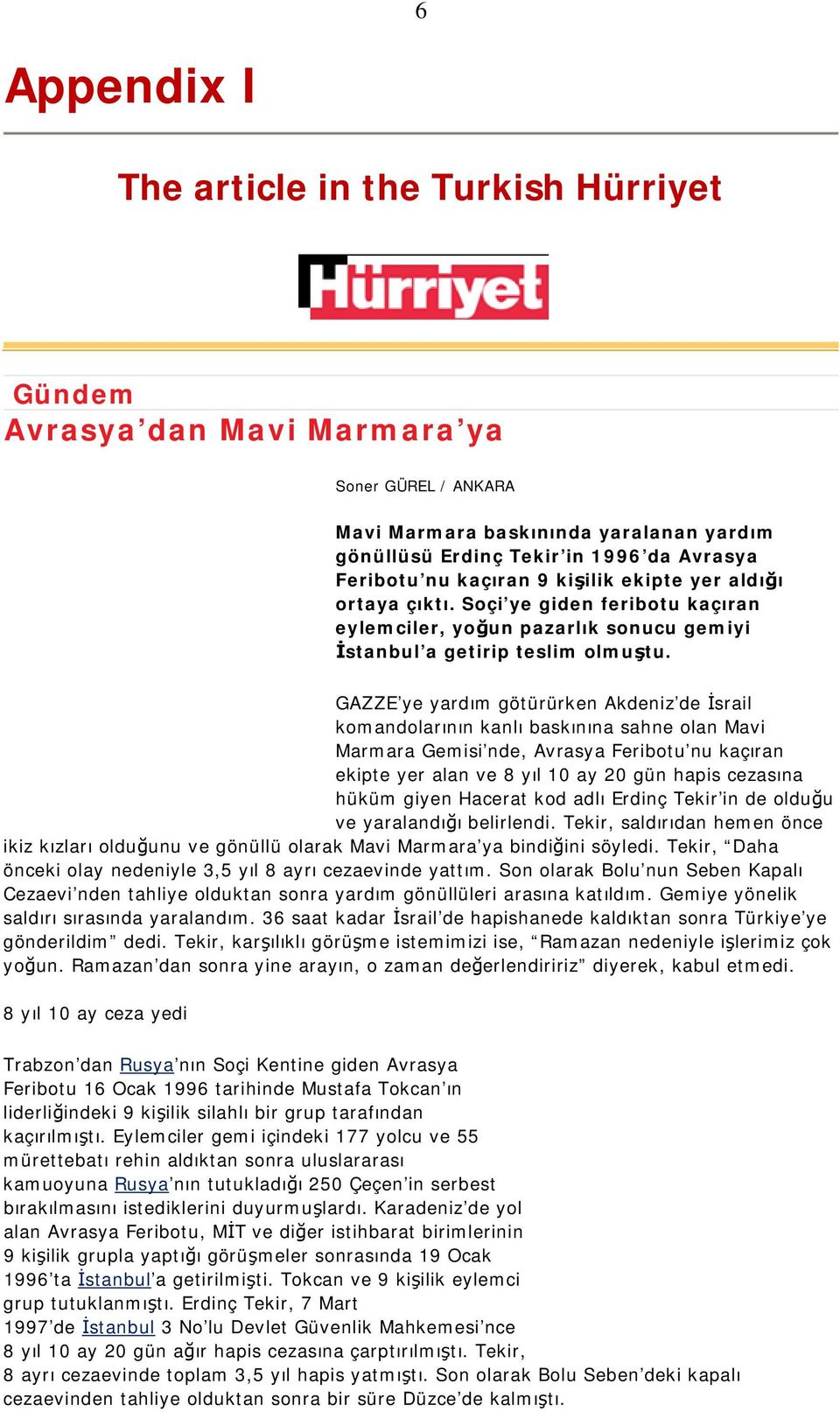 GAZZE ye yardım götürürken Akdeniz de İsrail komandolarının kanlı baskınına sahne olan Mavi Marmara Gemisi nde, Avrasya Feribotu nu kaçıran ekipte yer alan ve 8 yıl 10 ay 20 gün hapis cezasına hüküm