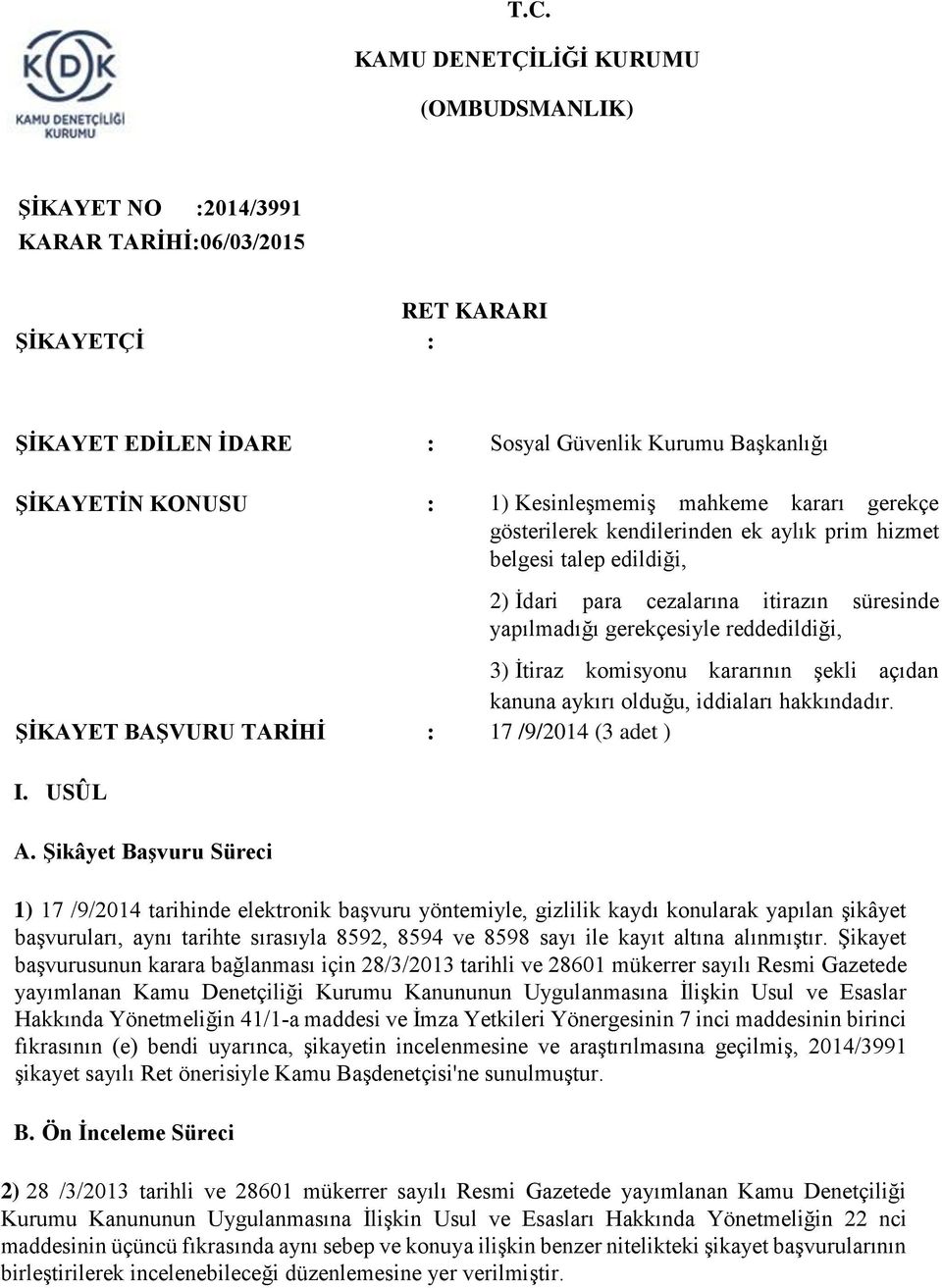 İtiraz komisyonu kararının şekli açıdan kanuna aykırı olduğu, iddiaları hakkındadır. ŞİKAYET BAŞVURU TARİHİ : 17 /9/2014 (3 adet ) I. USÛL A.