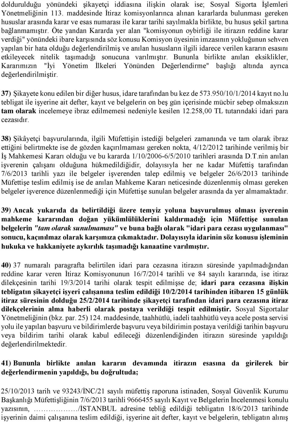 Öte yandan Kararda yer alan "komisyonun oybirliği ile itirazın reddine karar verdiği" yönündeki ibare karşısında söz konusu Komisyon üyesinin imzasının yokluğunun sehven yapılan bir hata olduğu