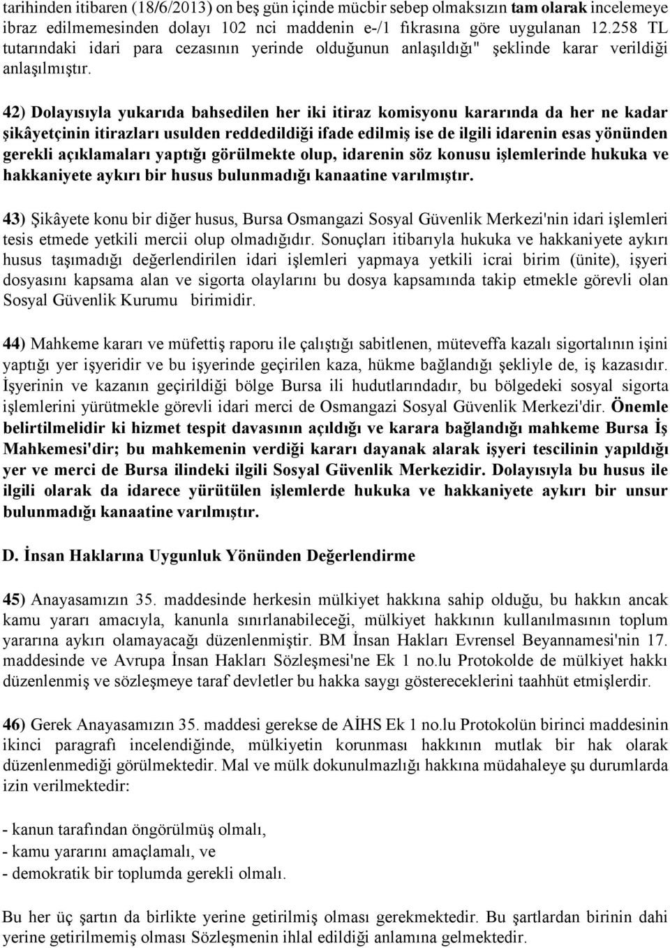 42) Dolayısıyla yukarıda bahsedilen her iki itiraz komisyonu kararında da her ne kadar şikâyetçinin itirazları usulden reddedildiği ifade edilmiş ise de ilgili idarenin esas yönünden gerekli