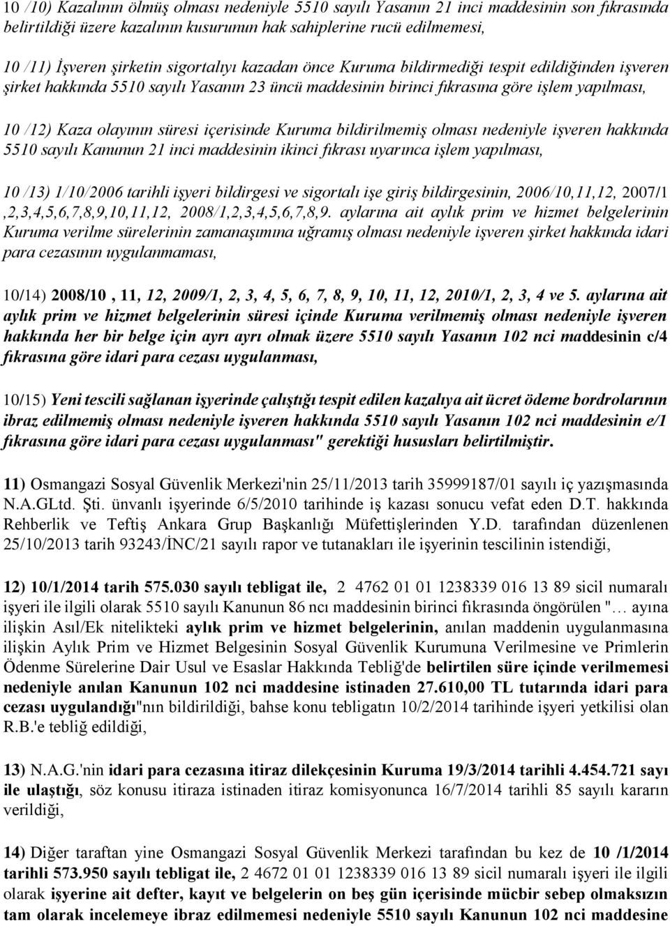 içerisinde Kuruma bildirilmemiş olması nedeniyle işveren hakkında 5510 sayılı Kanunun 21 inci maddesinin ikinci fıkrası uyarınca işlem yapılması, 10 /13) 1/10/2006 tarihli işyeri bildirgesi ve