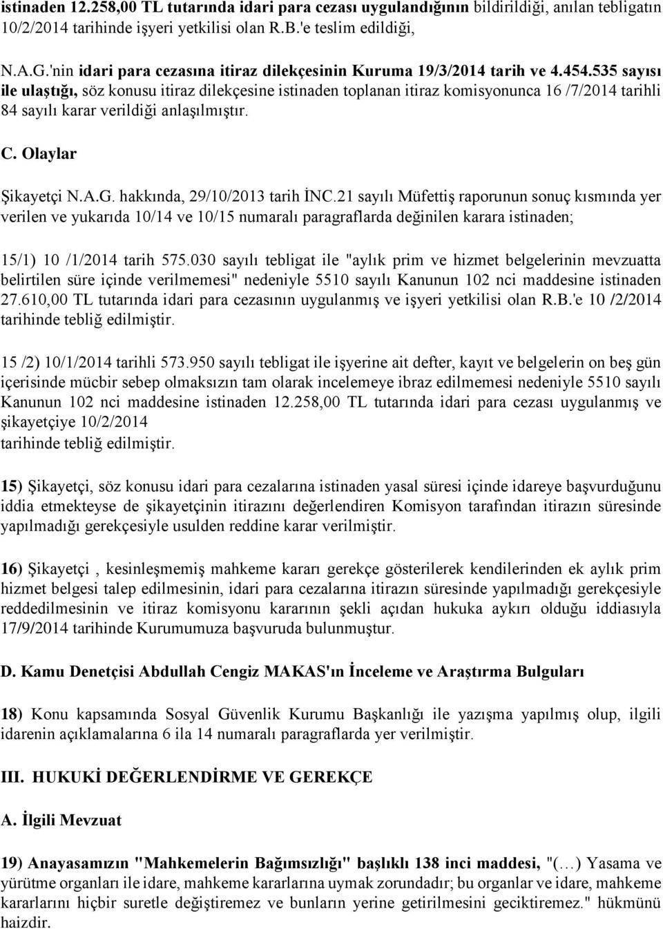 535 sayısı ile ulaştığı, söz konusu itiraz dilekçesine istinaden toplanan itiraz komisyonunca 16 /7/2014 tarihli 84 sayılı karar verildiği anlaşılmıştır. C. Olaylar Şikayetçi N.A.G.