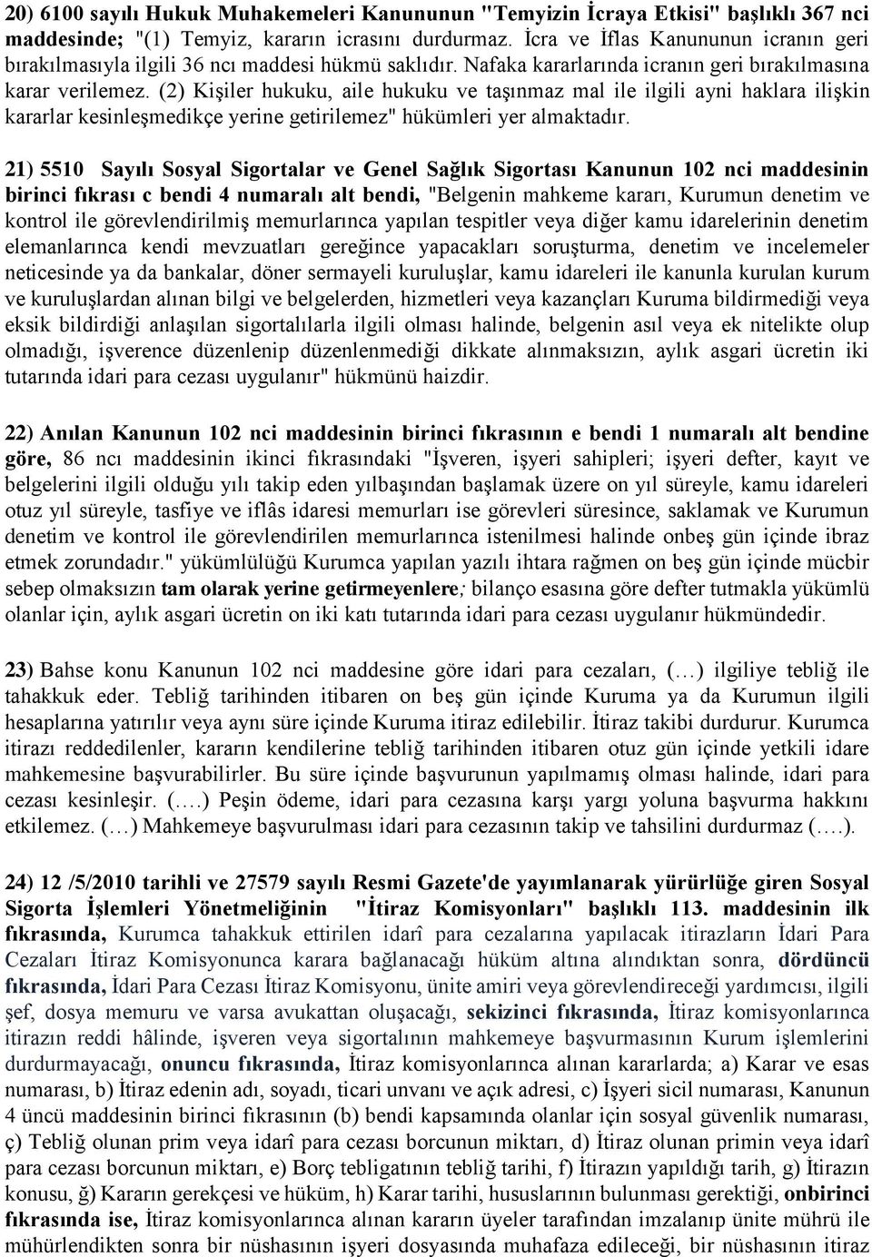 (2) Kişiler hukuku, aile hukuku ve taşınmaz mal ile ilgili ayni haklara ilişkin kararlar kesinleşmedikçe yerine getirilemez" hükümleri yer almaktadır.