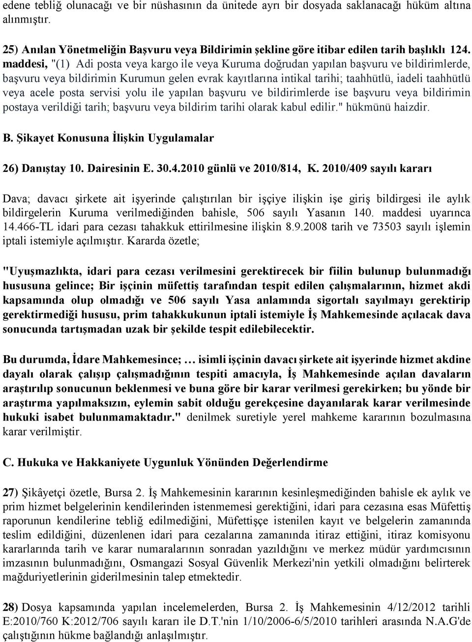 acele posta servisi yolu ile yapılan başvuru ve bildirimlerde ise başvuru veya bildirimin postaya verildiği tarih; başvuru veya bildirim tarihi olarak kabul edilir." hükmünü haizdir. B.