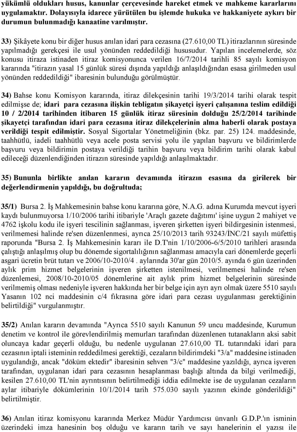 610,00 TL) itirazlarının süresinde yapılmadığı gerekçesi ile usul yönünden reddedildiği hususudur.