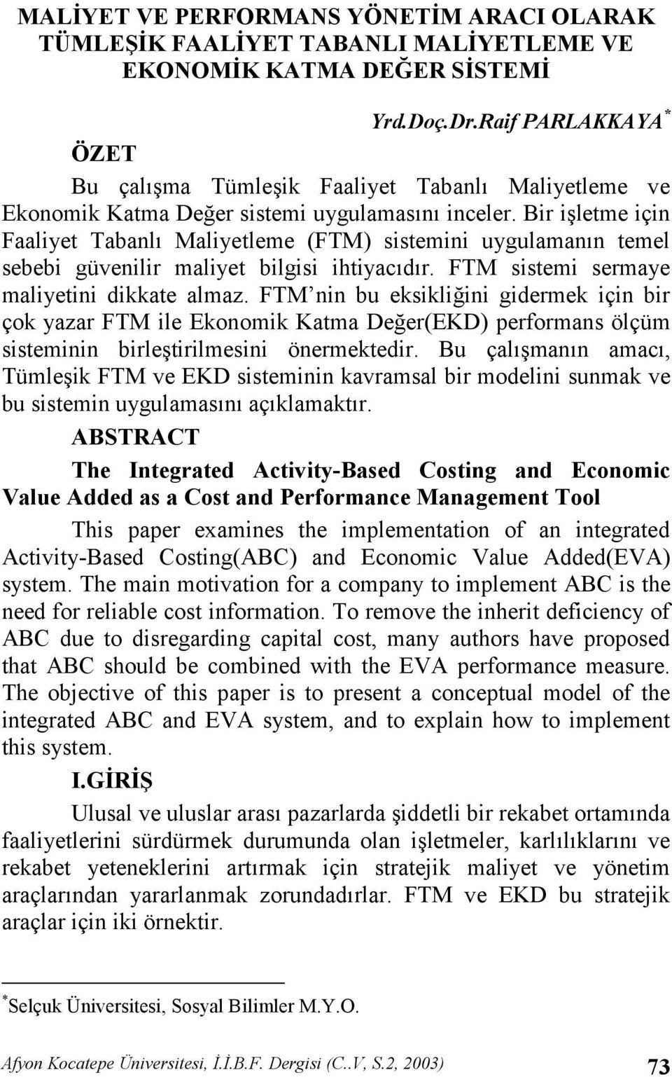 Bir iletme için Faaliyet Tabanl Maliyetleme (FTM) sistemini uygulamann temel sebebi güvenilir maliyet bilgisi ihtiyacdr. FTM sistemi sermaye maliyetini dikkate almaz.