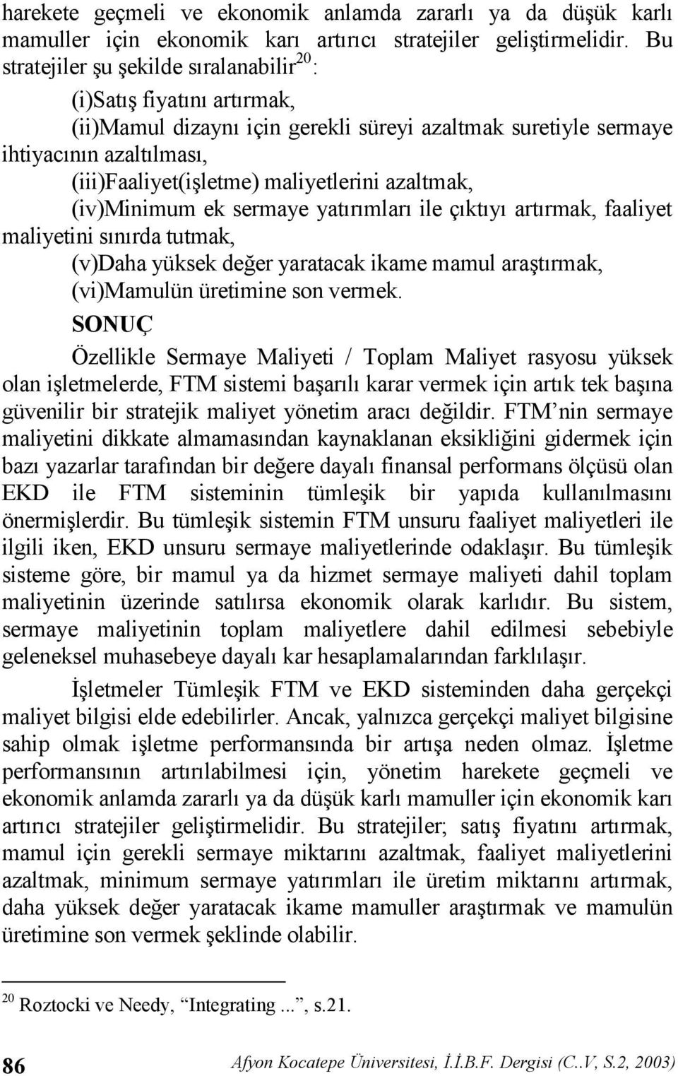 (iv)minimum ek sermaye yatrmlar ile çkty artrmak, faaliyet maliyetini snrda tutmak, (v)daha yüksek deer yaratacak ikame mamul aratrmak, (vi)mamulün üretimine son vermek.