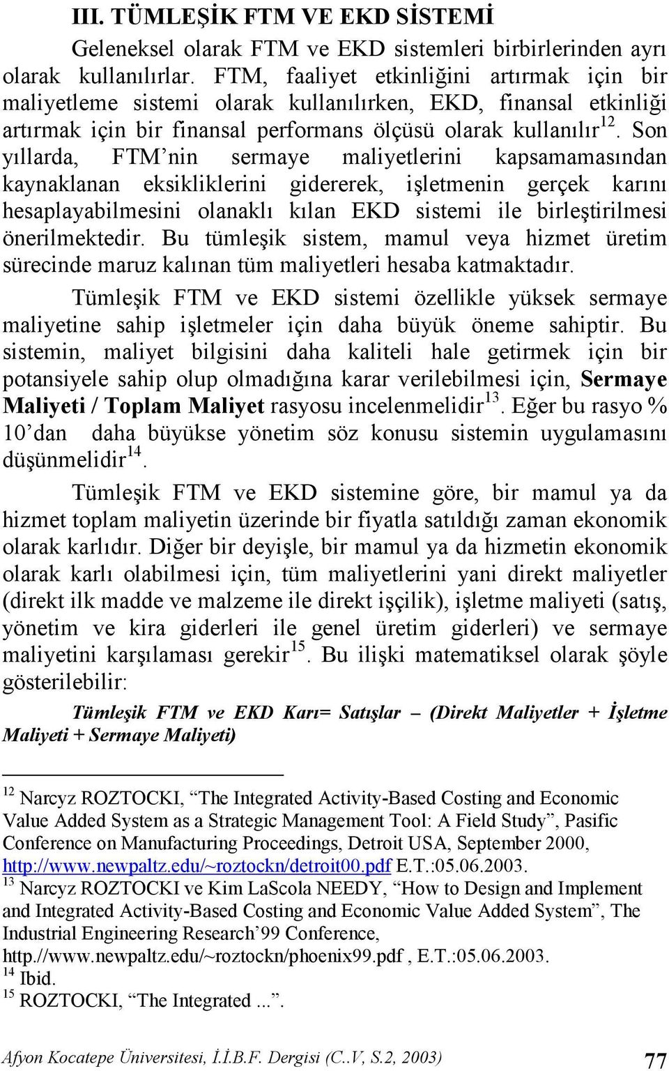 Son yllarda, FTM nin sermaye maliyetlerini kapsamamasndan kaynaklanan eksikliklerini gidererek, iletmenin gerçek karn hesaplayabilmesini olanakl klan EKD sistemi ile birletirilmesi önerilmektedir.