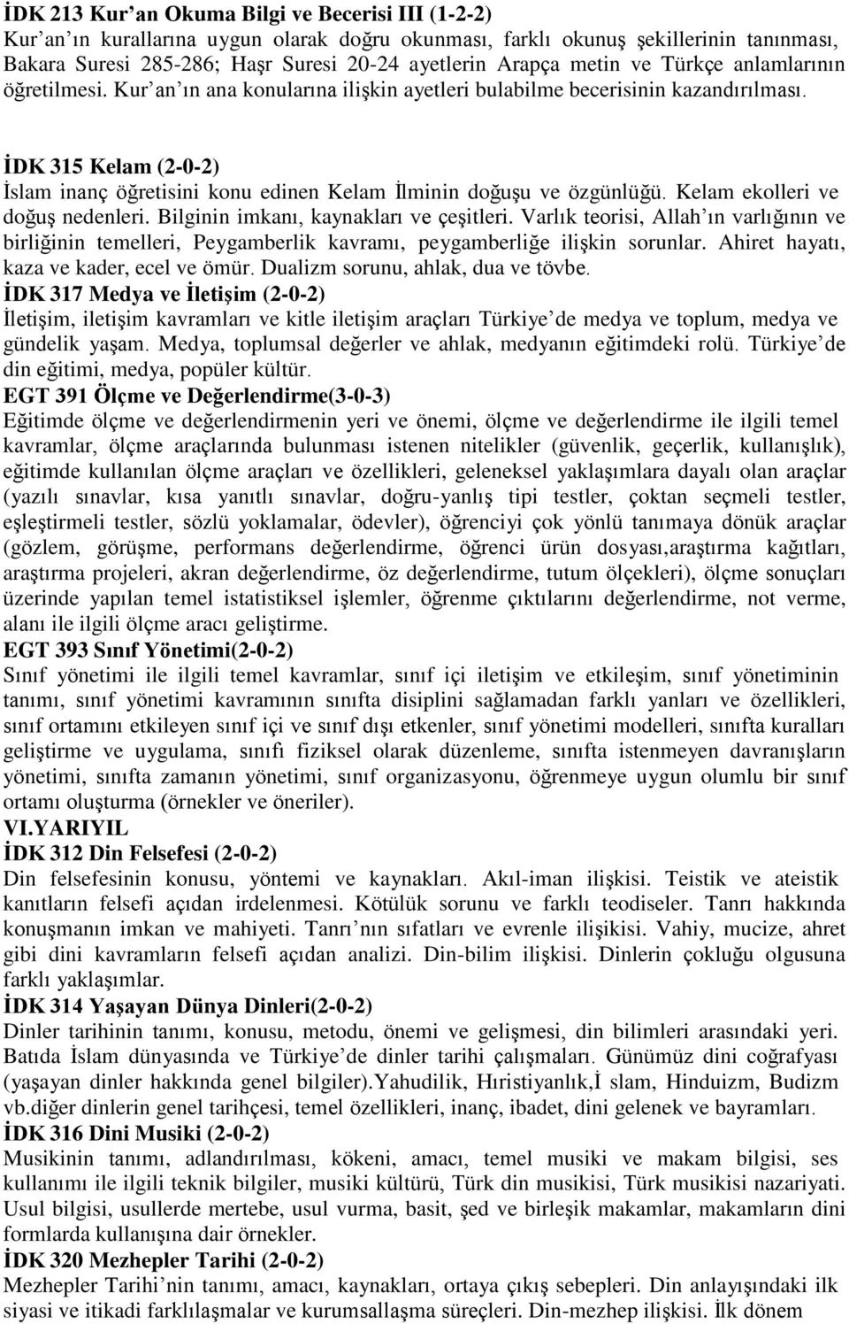 İDK 315 Kelam (2-0-2) İslam inanç öğretisini konu edinen Kelam İlminin doğuşu ve özgünlüğü. Kelam ekolleri ve doğuş nedenleri. Bilginin imkanı, kaynakları ve çeşitleri.