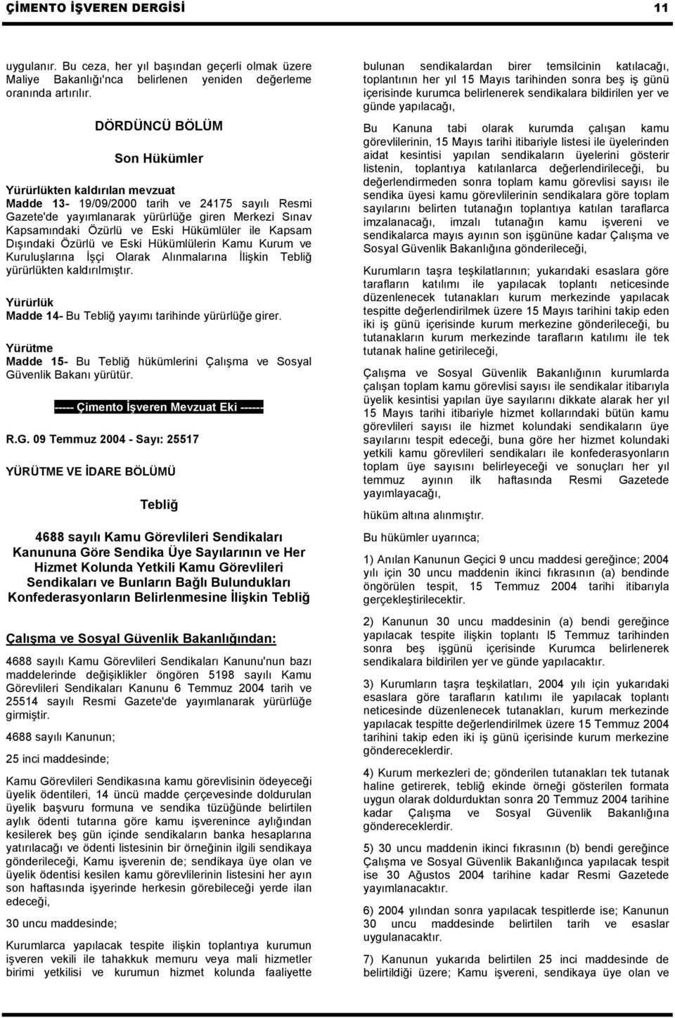 ile Kapsam Dışındaki Özürlü ve Eski Hükümlülerin Kamu Kurum ve Kuruluşlarına İşçi Olarak Alınmalarına İlişkin Tebliğ yürürlükten kaldırılmıştır.