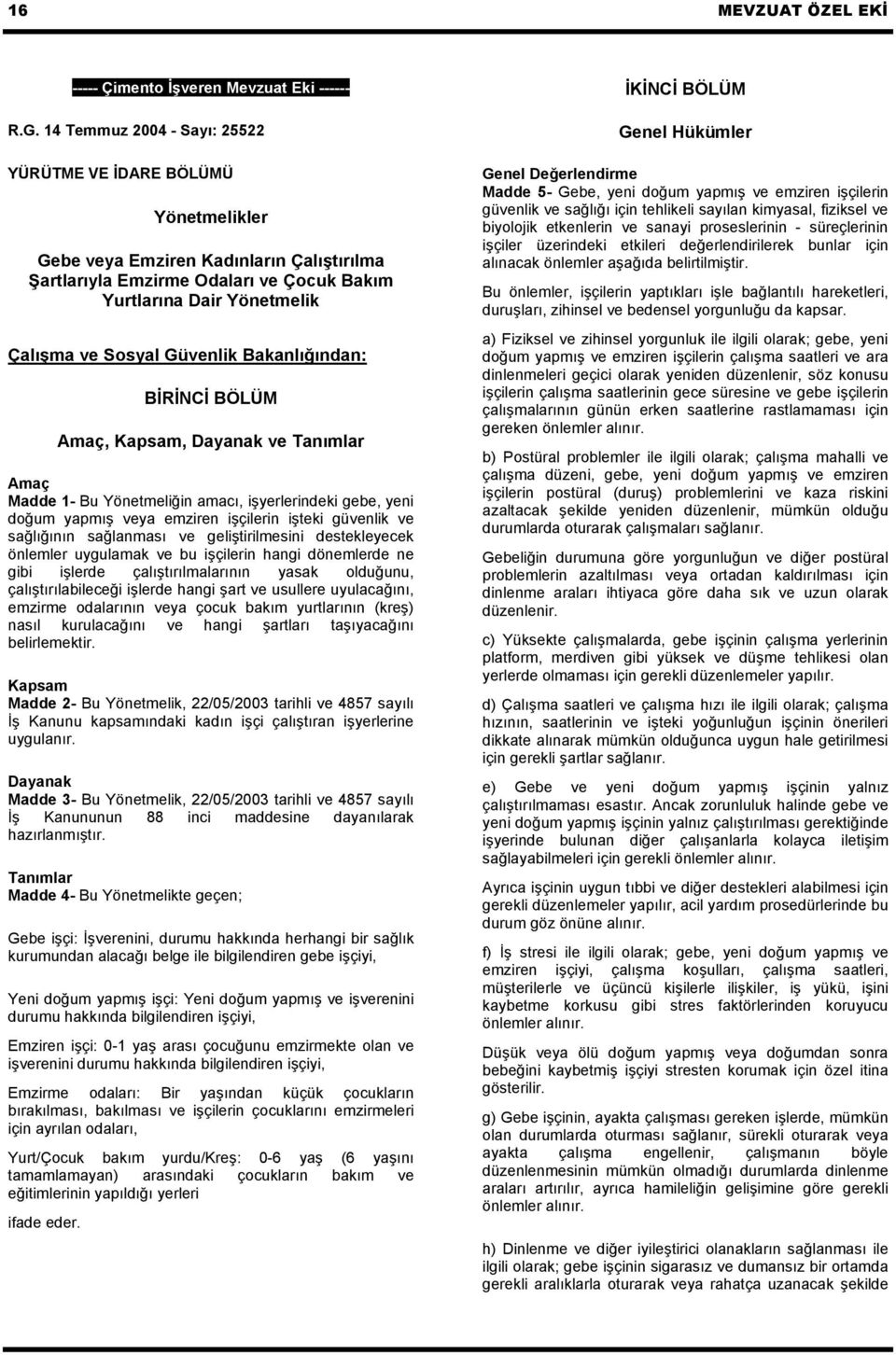 Güvenlik Bakanlığından: BİRİNCİ BÖLÜM Amaç, Kapsam, Dayanak ve Tanımlar Amaç Madde 1- Bu Yönetmeliğin amacı, işyerlerindeki gebe, yeni doğum yapmış veya emziren işçilerin işteki güvenlik ve