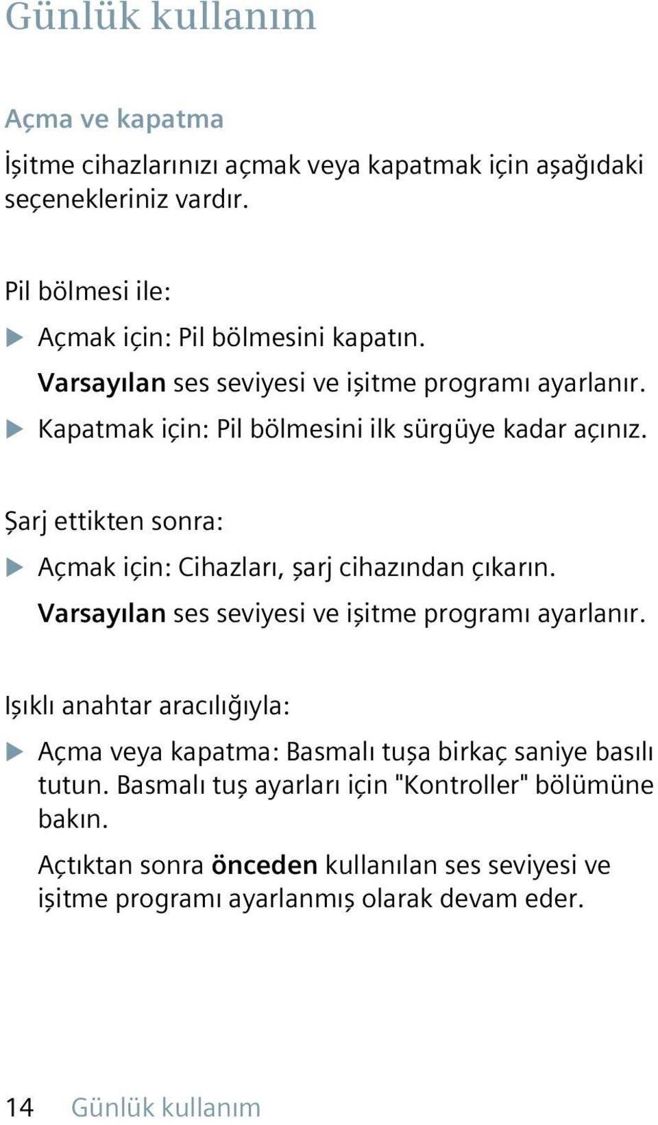 Şarj ettikten sonra: XXAçmak için: Cihazları, şarj cihazından çıkarın. Varsayılan ses seviyesi ve işitme programı ayarlanır.