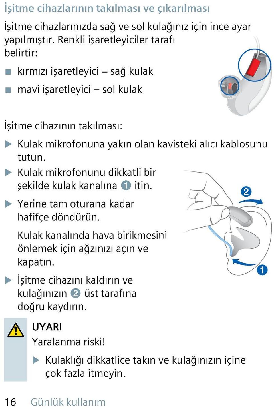 kavisteki alıcı kablosunu tutun. XXKulak mikrofonunu dikkatli bir şekilde kulak kanalına ➊ itin. XXYerine tam oturana kadar hafifçe döndürün.