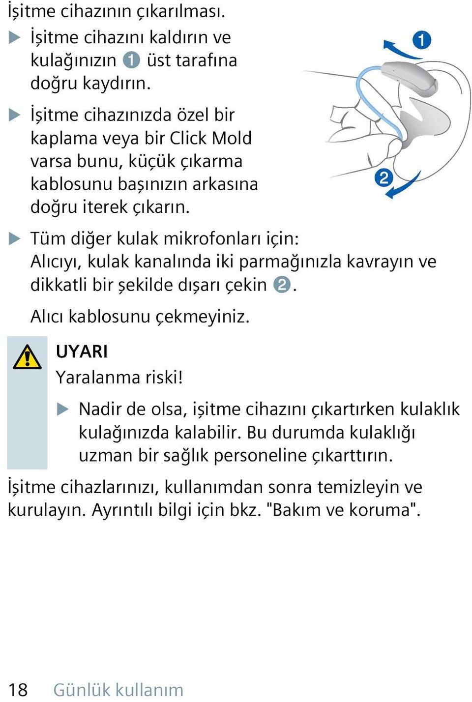 XXTüm diğer kulak mikrofonları için: Alıcıyı, kulak kanalında iki parmağınızla kavrayın ve dikkatli bir şekilde dışarı çekin ➋. Alıcı kablosunu çekmeyiniz.