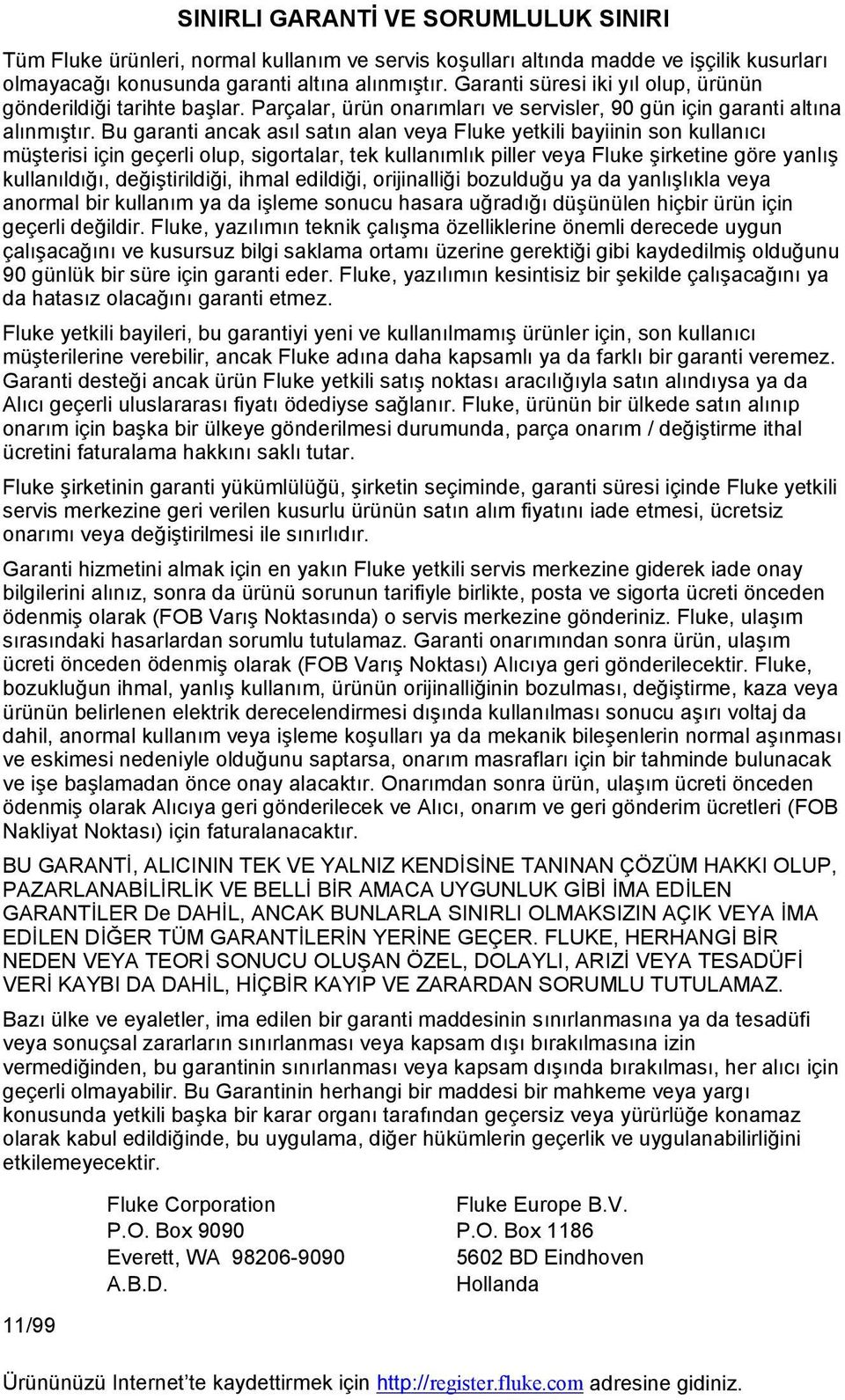 Bu garanti ancak asıl satın alan veya Fluke yetkili bayiinin son kullanıcı müşterisi için geçerli olup, sigortalar, tek kullanımlık piller veya Fluke şirketine göre yanlış kullanıldığı,