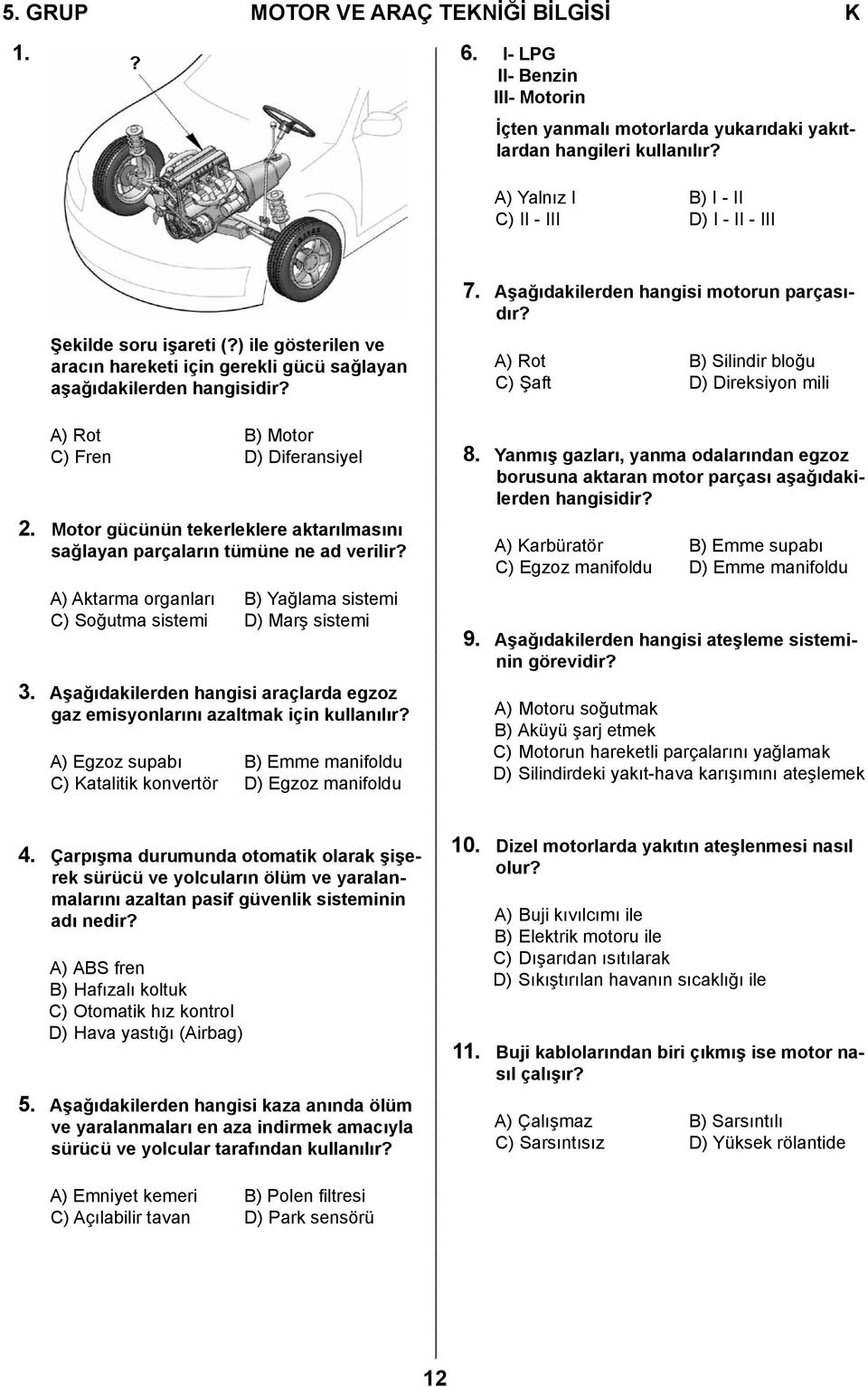 Aşağıdakilerden hangisi motorun parçasıdır? A) Rot B) Silindir bloğu C) Şaft D) Direksiyon mili A) Rot B) Motor C) Fren D) Diferansiyel 2.