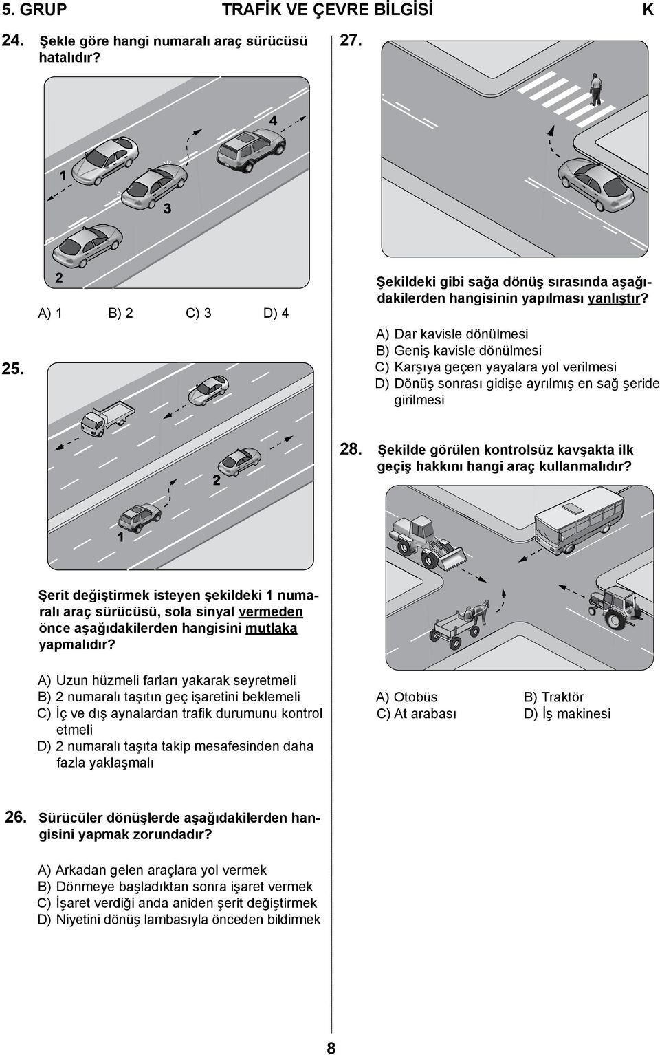 A) Dar kavisle dönülmesi B) Geniş kavisle dönülmesi C) Karşıya geçen yayalara yol verilmesi D) Dönüş sonrası gidişe ayrılmış en sağ şeride girilmesi 2 28.