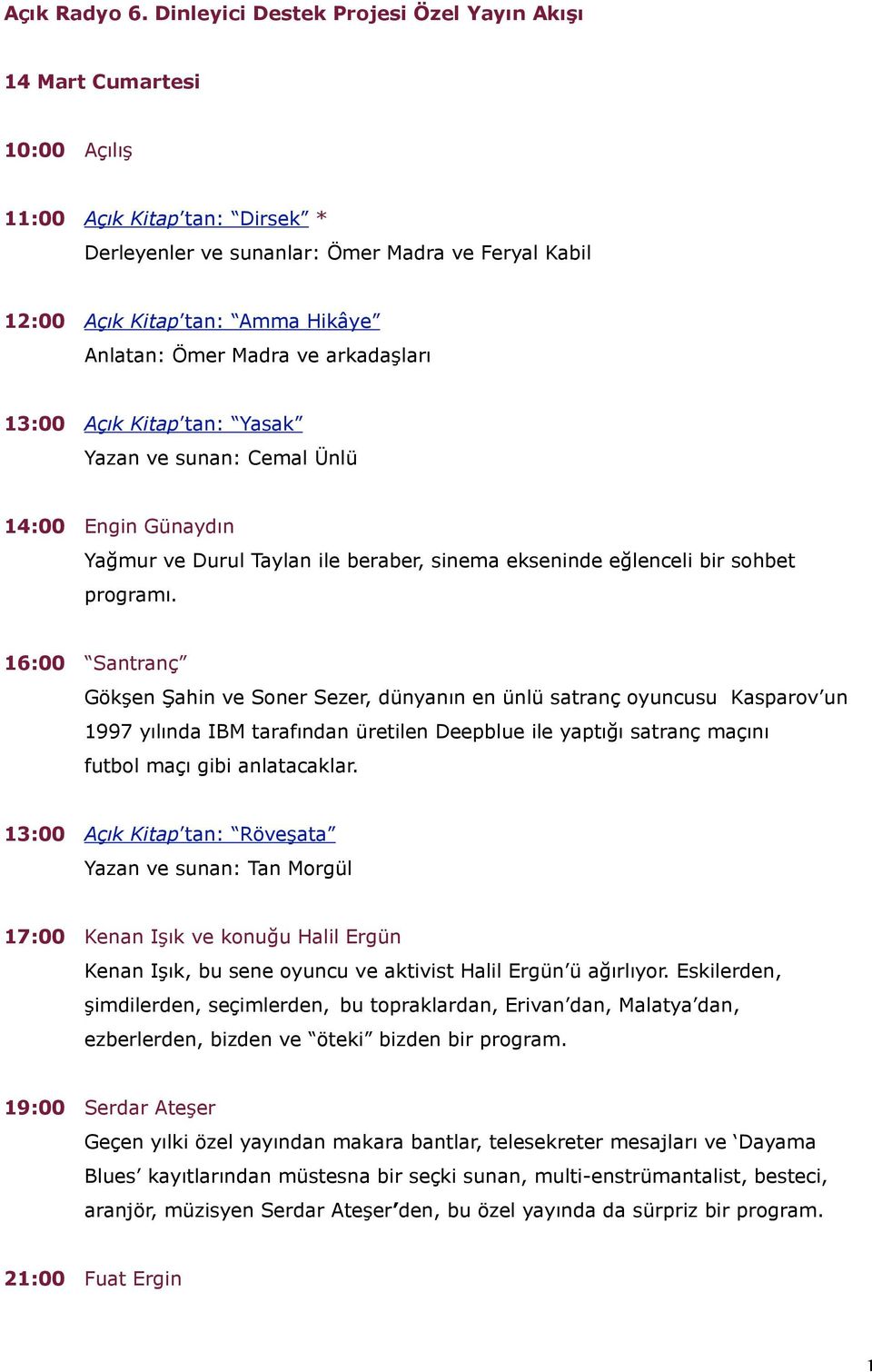 Ömer Madra ve arkadaşları 13:00 Açık Kitap tan: Yasak 14:00 Engin Günaydın Yağmur ve Durul Taylan ile beraber, sinema ekseninde eğlenceli bir sohbet programı.