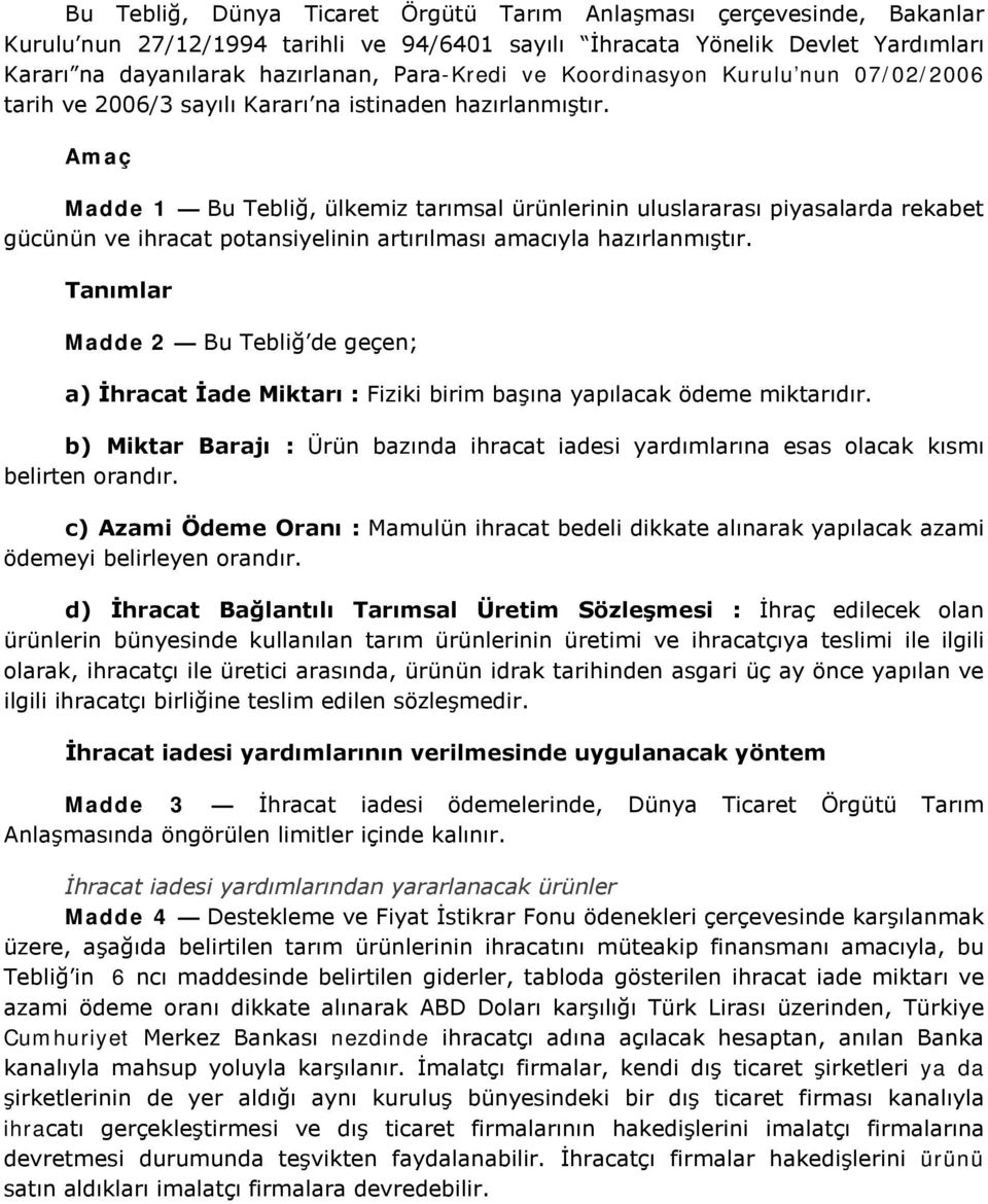 Amaç Madde 1 Bu Tebliğ, ülkemiz tarımsal ürünlerinin uluslararası piyasalarda rekabet gücünün ve ihracat potansiyelinin artırılması amacıyla hazırlanmıştır.