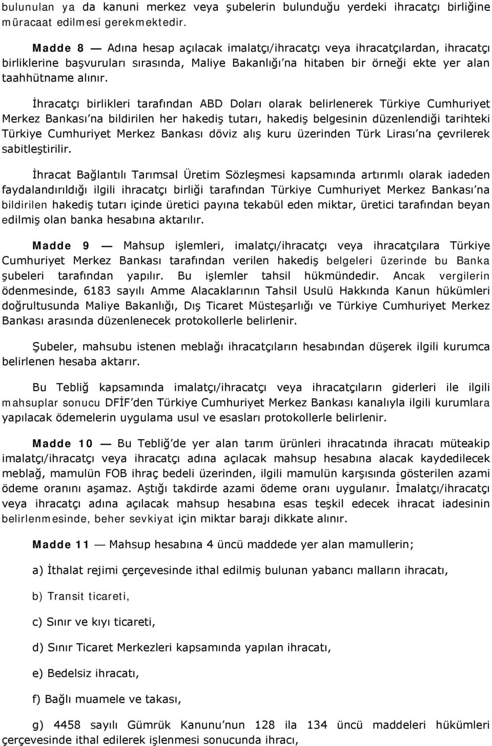 İhracatçı birlikleri tarafından ABD Doları olarak belirlenerek Türkiye Cumhuriyet Merkez Bankası na bildirilen her hakediş tutarı, hakediş belgesinin düzenlendiği tarihteki Türkiye Cumhuriyet Merkez