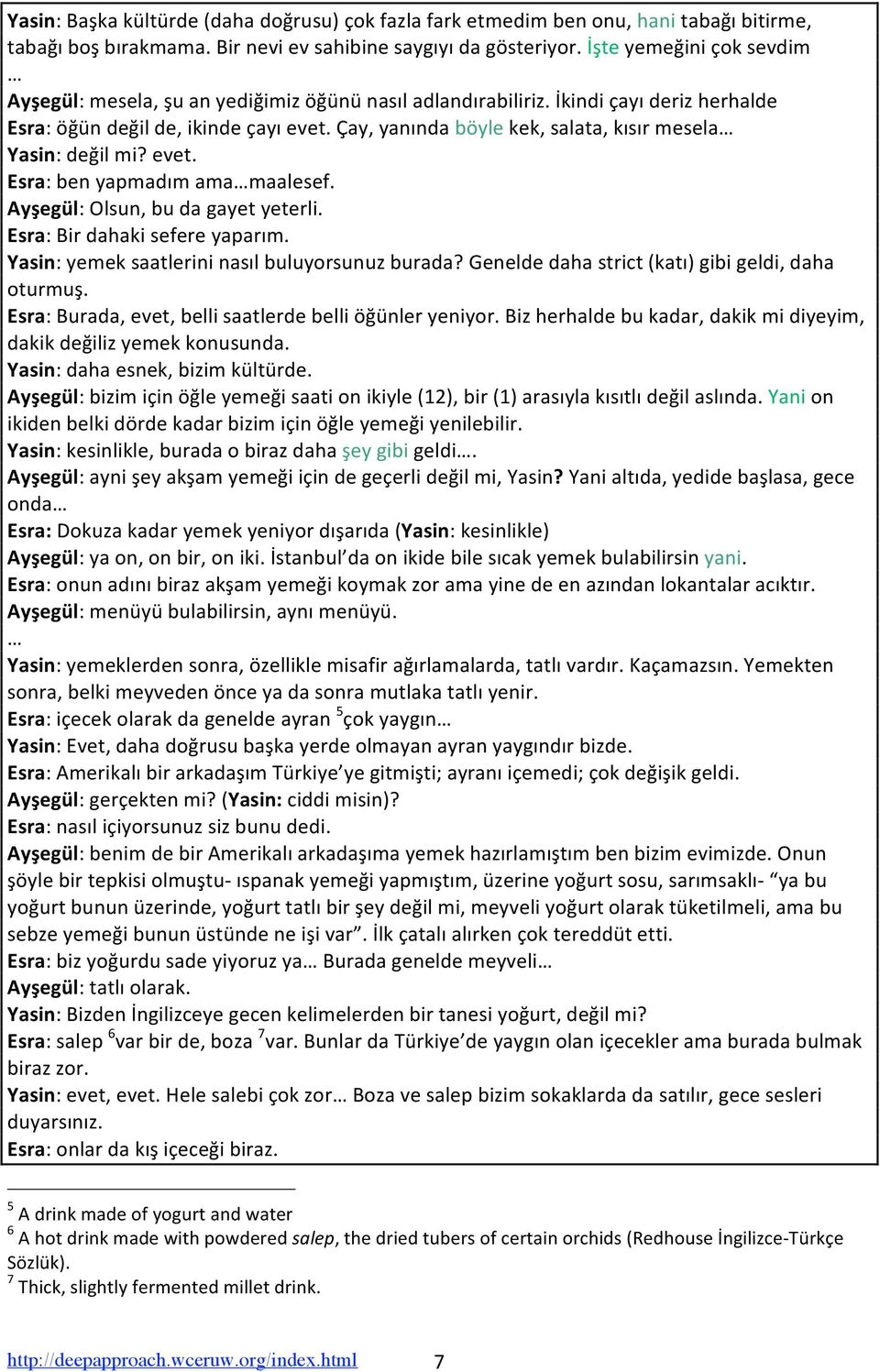 Ayşegül:Olsun,budagayetyeterli. Esra:Birdahakisefereyaparım. Yasin:yemeksaatlerininasılbuluyorsunuzburada?Geneldedahastrict(katı)gibigeldi,daha oturmuş.