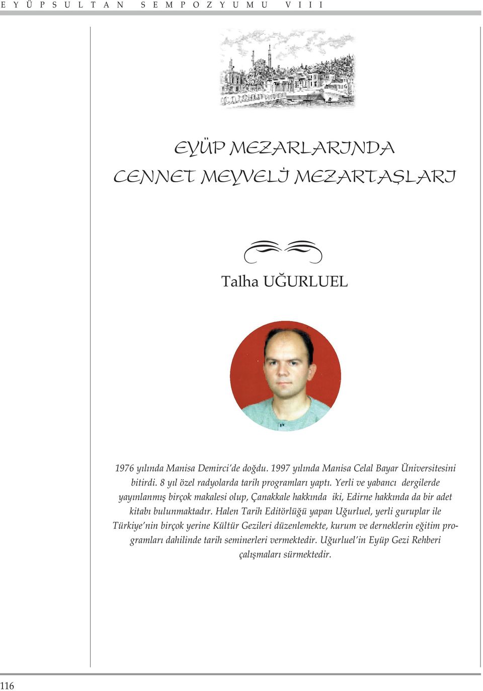 Yerli ve yabanc dergilerde yay nlanm fl birçok makalesi olup, Çanakkale hakk nda iki, Edirne hakk nda da bir adet kitab bulunmaktad r.