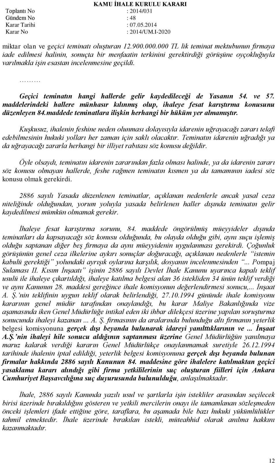 Geçici teminatın hangi hallerde gelir kaydedileceği de Yasanın 54. ve 57. maddelerindeki hallere münhasır kılınmış olup, ihaleye fesat karıştırma konusunu düzenleyen 84.