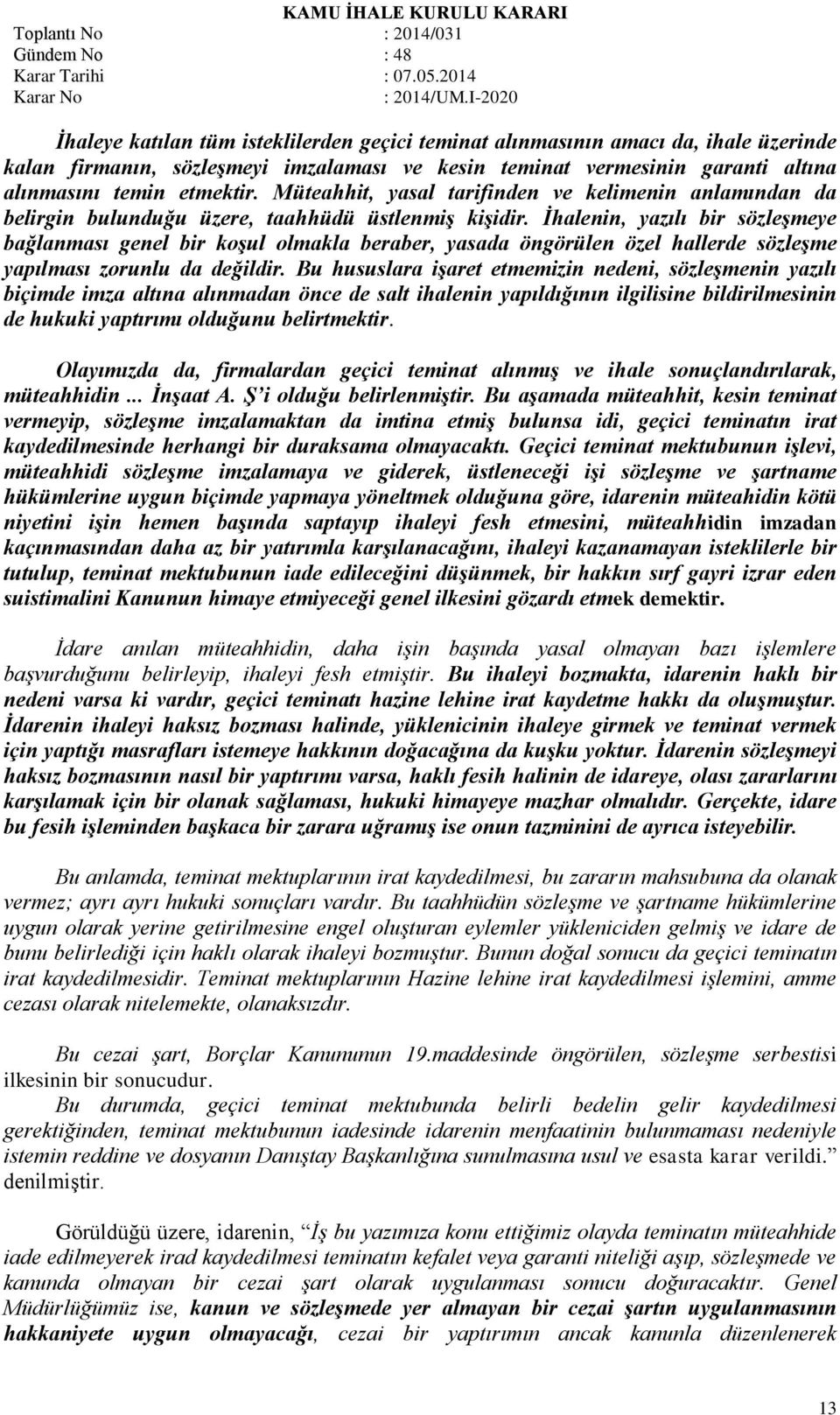 İhalenin, yazılı bir sözleşmeye bağlanması genel bir koşul olmakla beraber, yasada öngörülen özel hallerde sözleşme yapılması zorunlu da değildir.