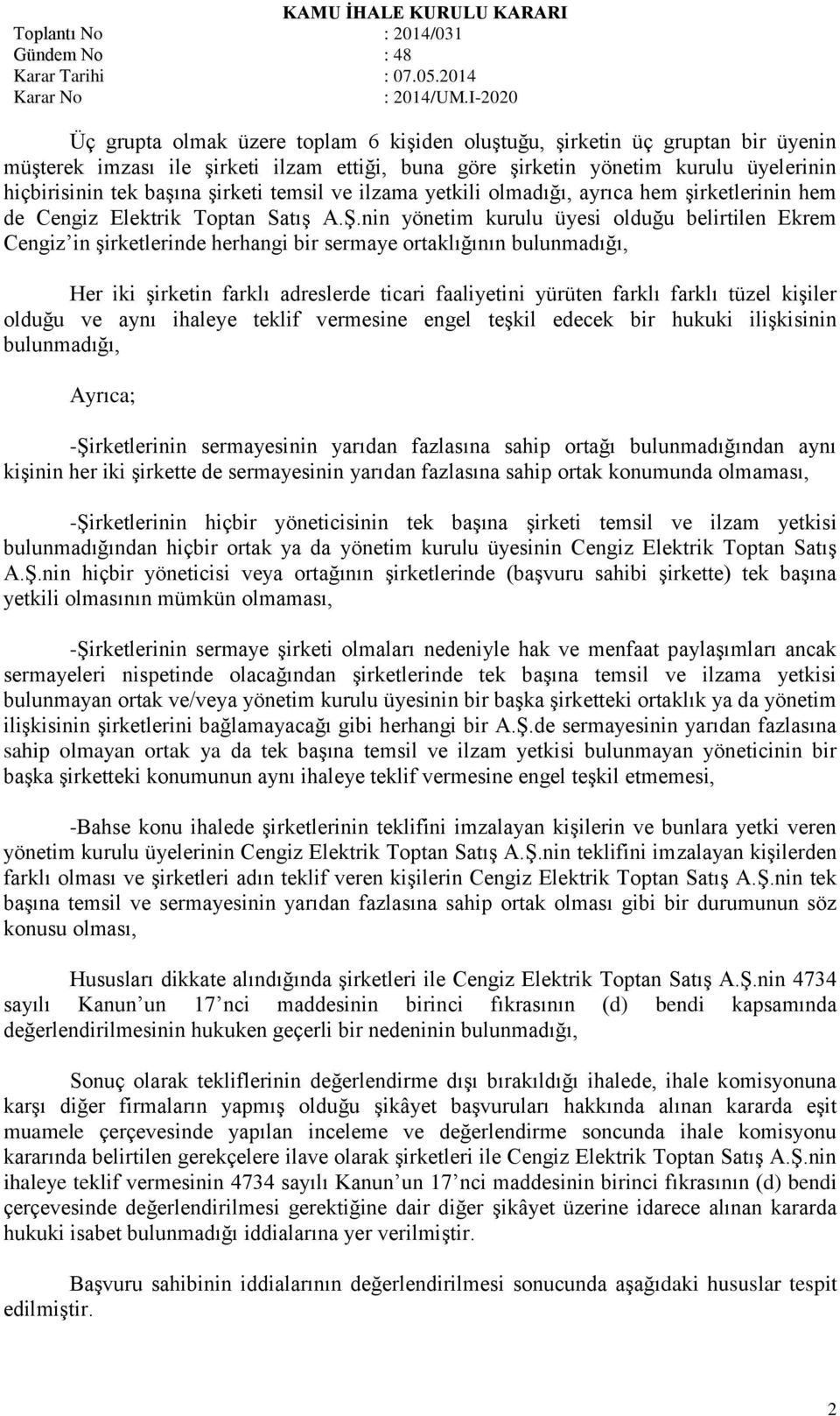 nin yönetim kurulu üyesi olduğu belirtilen Ekrem Cengiz in şirketlerinde herhangi bir sermaye ortaklığının bulunmadığı, Her iki şirketin farklı adreslerde ticari faaliyetini yürüten farklı farklı