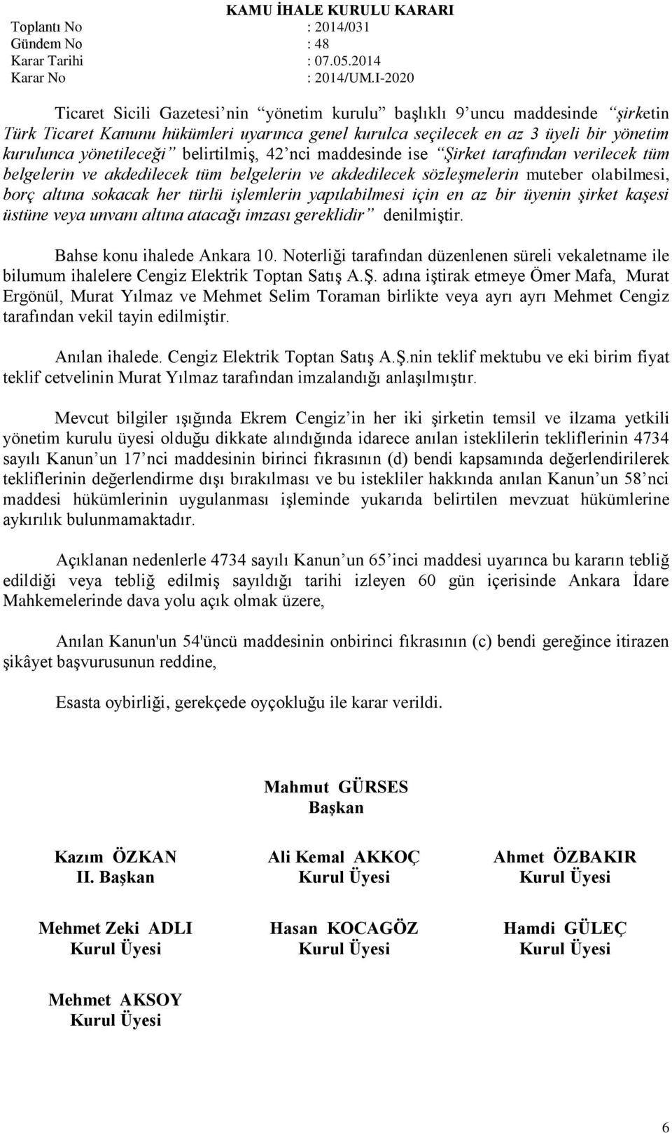 yapılabilmesi için en az bir üyenin şirket kaşesi üstüne veya unvanı altına atacağı imzası gereklidir denilmiştir. Bahse konu ihalede Ankara 10.