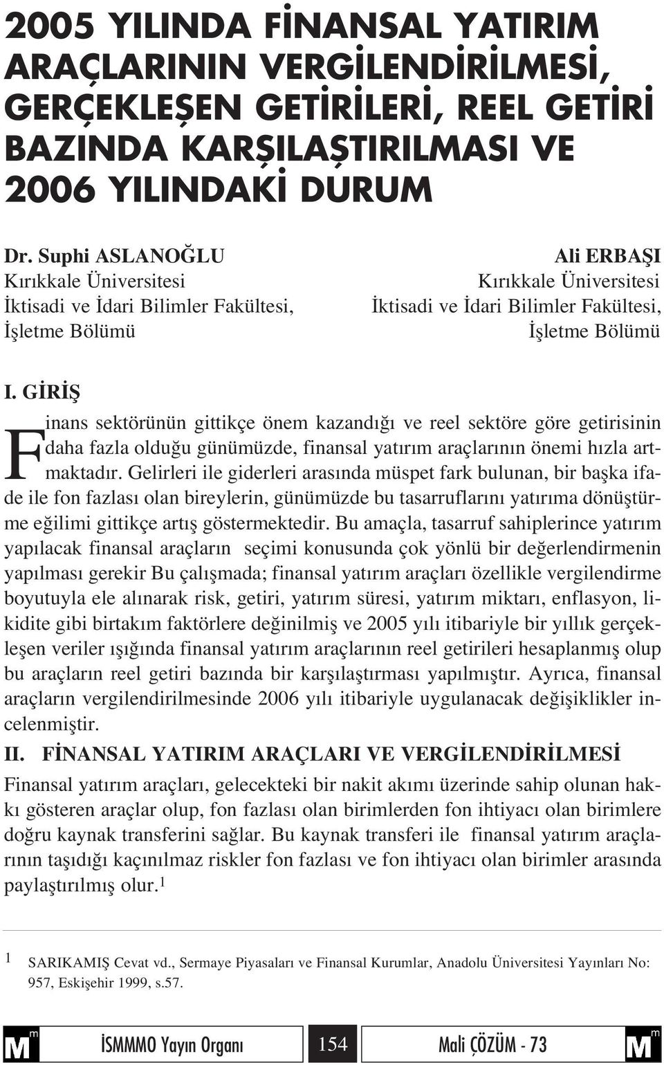 G R fi F inans sektörünün gittikçe önem kazand ve reel sektöre göre getirisinin daha fazla oldu u günümüzde, finansal yat r m araçlar n n önemi h zla artmaktad r.