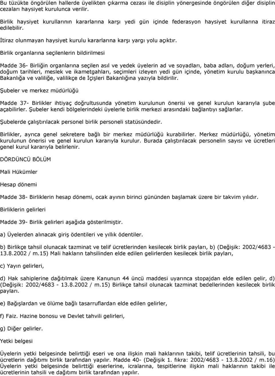 Birlik organlarına seçilenlerin bildirilmesi Madde 36- Birliğin organlarına seçilen asıl ve yedek üyelerin ad ve soyadları, baba adları, doğum yerleri, doğum tarihleri, meslek ve ikametgahları,