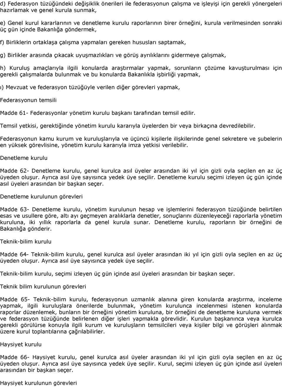 uyuşmazlıkları ve görüş ayrılıklarını gidermeye çalışmak, h) Kuruluş amaçlarıyla ilgili konularda araştırmalar yapmak, sorunların çözüme kavuşturulması için gerekli çalışmalarda bulunmak ve bu