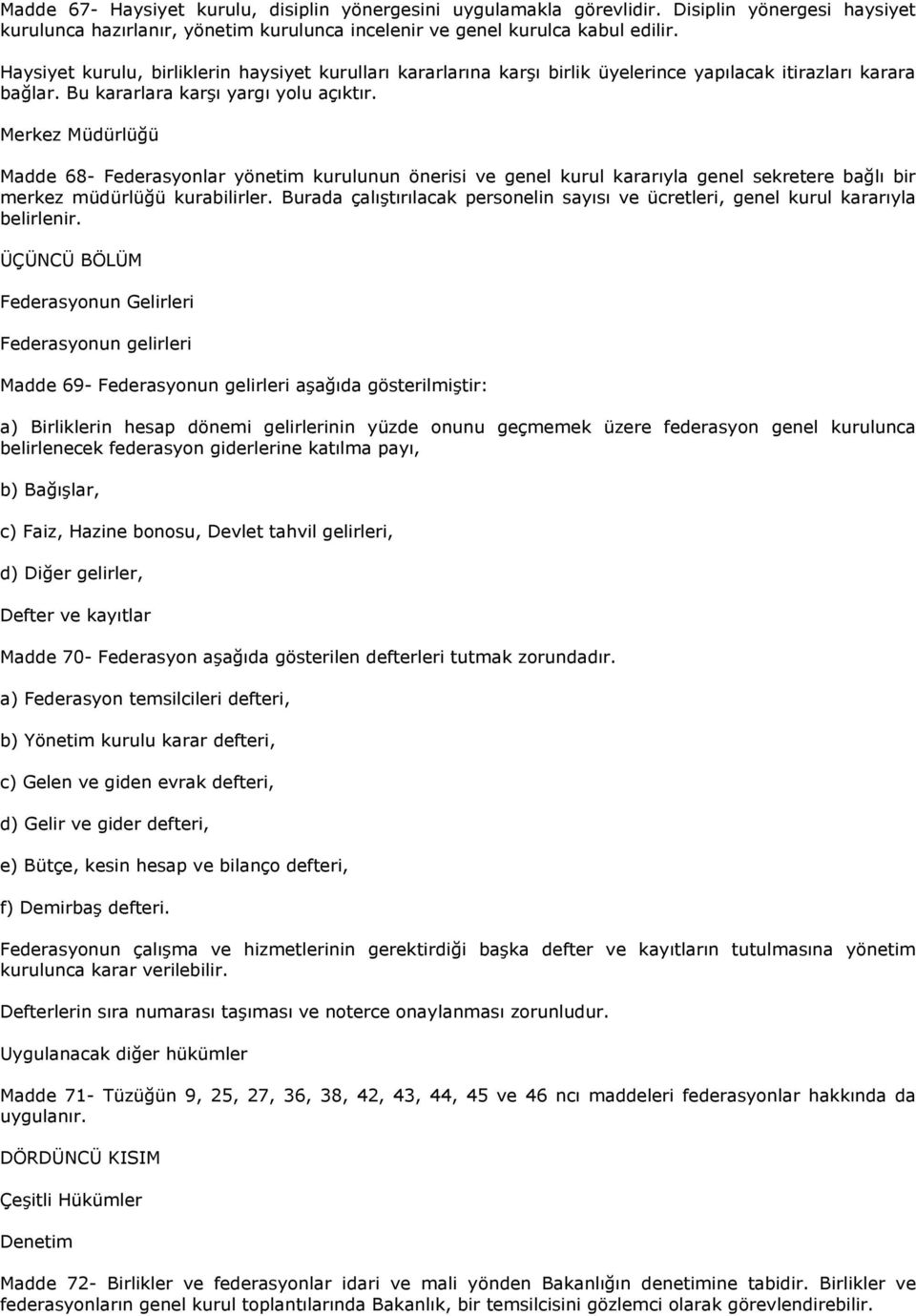 Merkez Müdürlüğü Madde 68- Federasyonlar yönetim kurulunun önerisi ve genel kurul kararıyla genel sekretere bağlı bir merkez müdürlüğü kurabilirler.