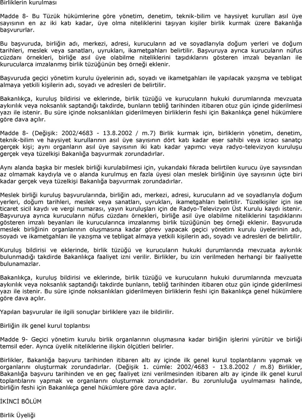 Bu başvuruda, birliğin adı, merkezi, adresi, kurucuların ad ve soyadlarıyla doğum yerleri ve doğum tarihleri, meslek veya sanatları, uyrukları, ikametgahları belirtilir.