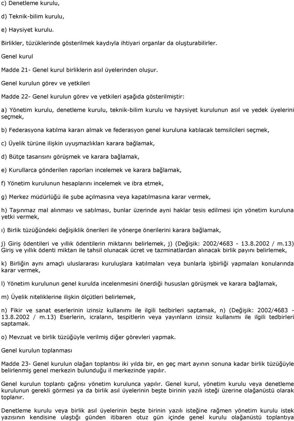 Genel kurulun görev ve yetkileri Madde 22- Genel kurulun görev ve yetkileri aşağıda gösterilmiştir: a) Yönetim kurulu, denetleme kurulu, teknik-bilim kurulu ve haysiyet kurulunun asıl ve yedek