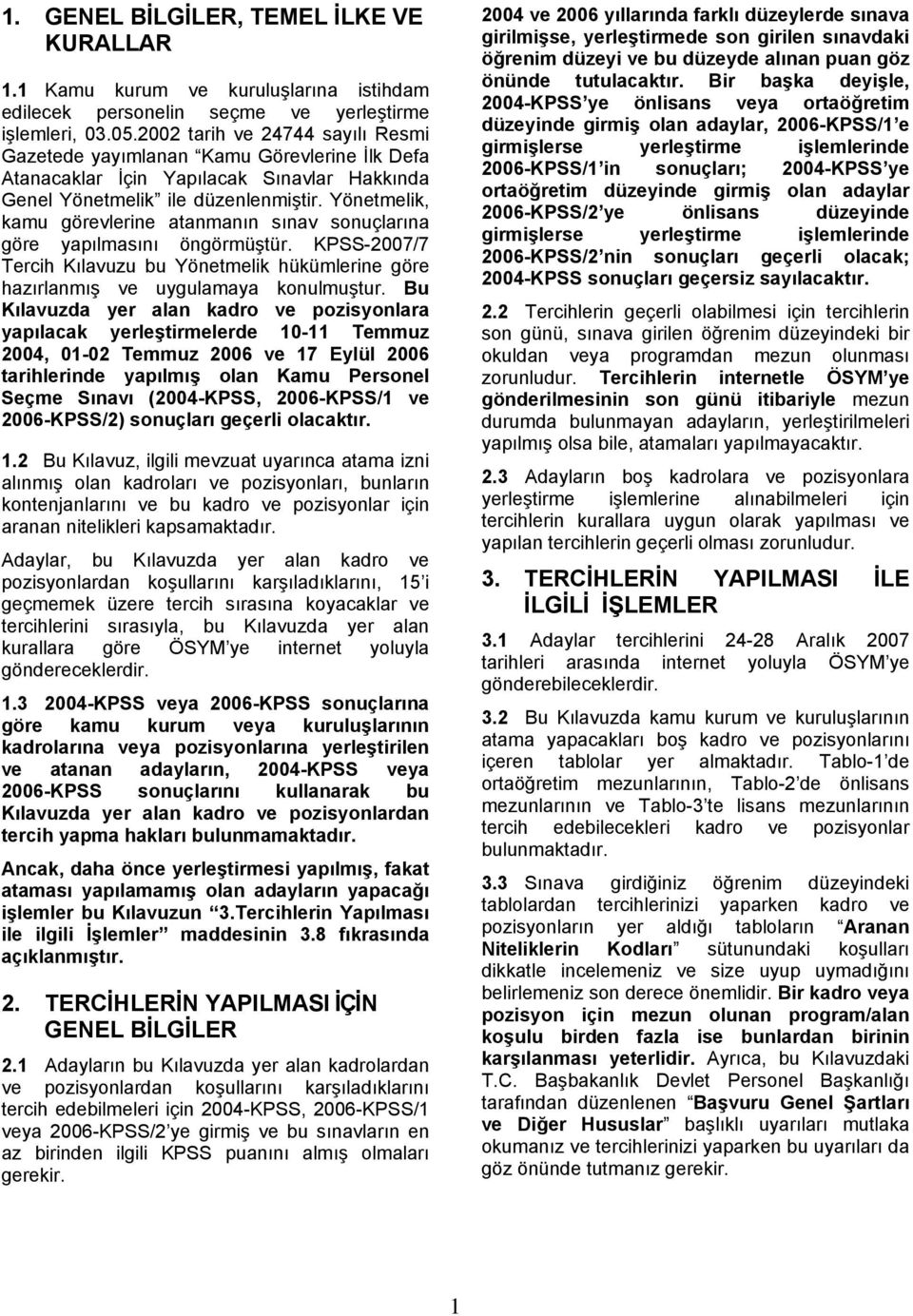 Yönetmelik, kamu görevlerine atanmanın sınav sonuçlarına göre yapılmasını öngörmüştür. KPSS-2007/7 Tercih Kılavuzu bu Yönetmelik hükümlerine göre hazırlanmış ve uygulamaya konulmuştur.