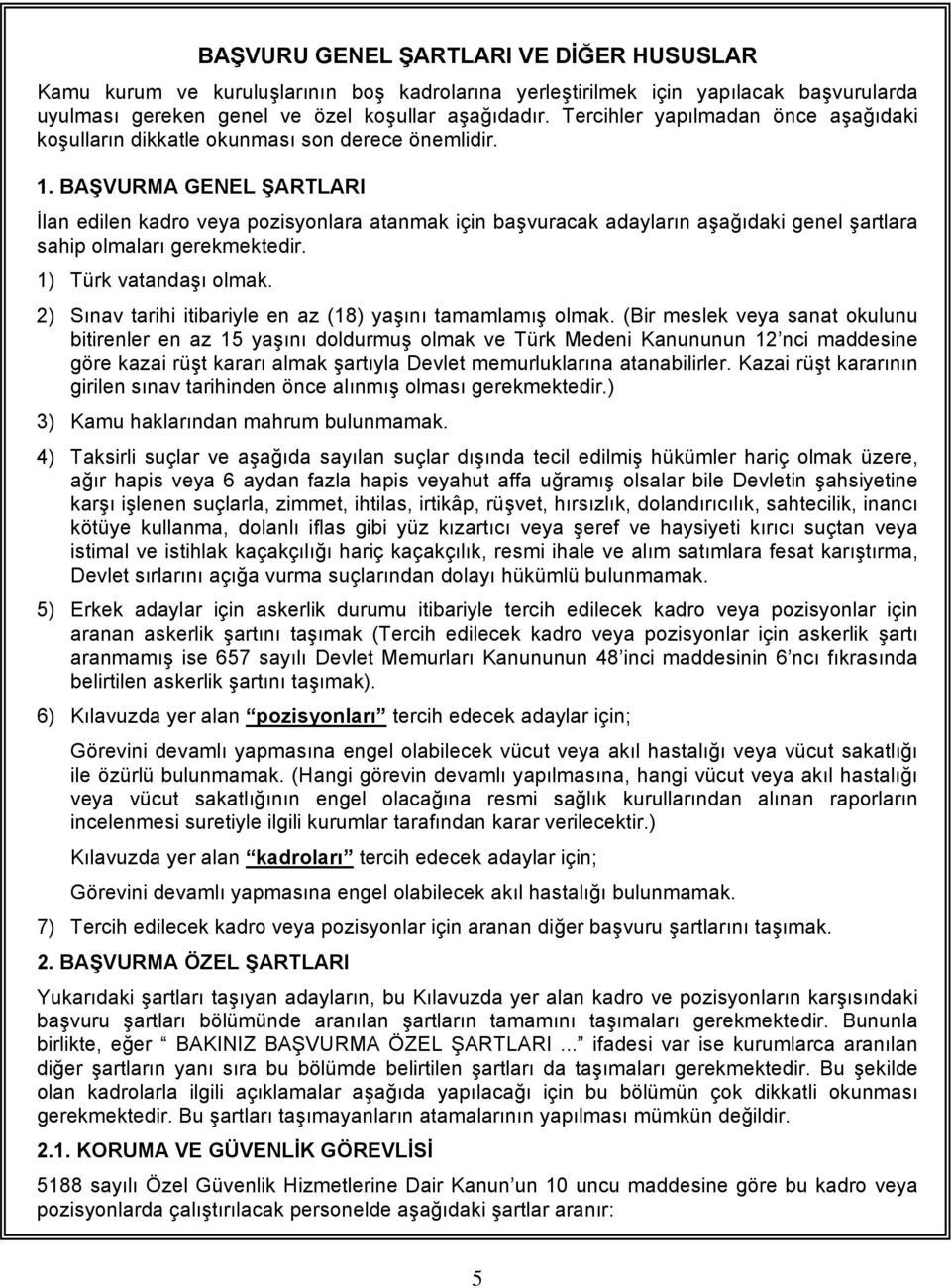 BAŞVURMA GENEL ŞARTLARI İlan edilen kadro veya pozisyonlara atanmak için başvuracak adayların aşağıdaki genel şartlara sahip olmaları gerekmektedir. 1) Türk vatandaşı olmak.