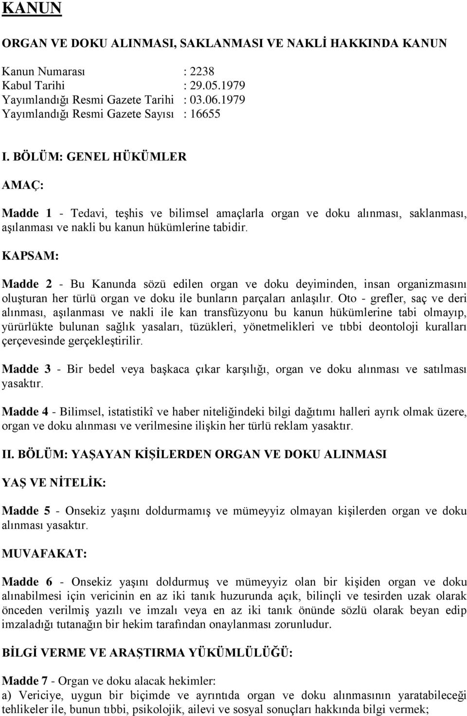 BÖLÜM: GENEL HÜKÜMLER AMAÇ: Madde 1 - Tedavi, teşhis ve bilimsel amaçlarla organ ve doku alınması, saklanması, aşılanması ve nakli bu kanun hükümlerine tabidir.