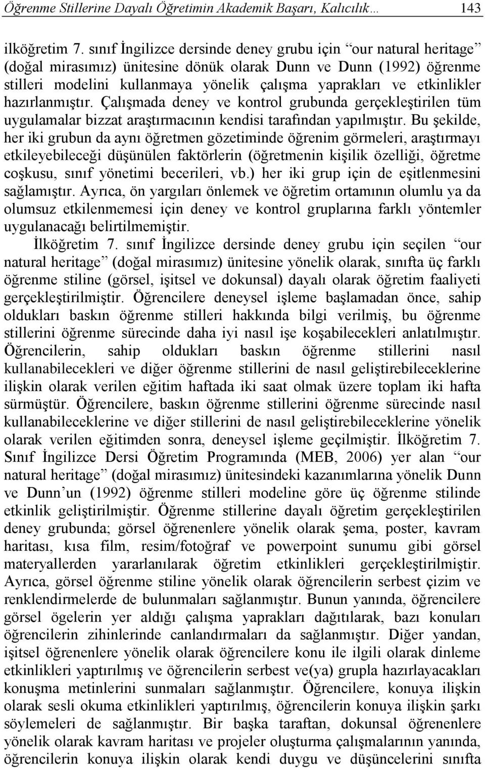 etkinlikler hazırlanmıştır. Çalışmada deney ve kontrol grubunda gerçekleştirilen tüm uygulamalar bizzat araştırmacının kendisi tarafından yapılmıştır.