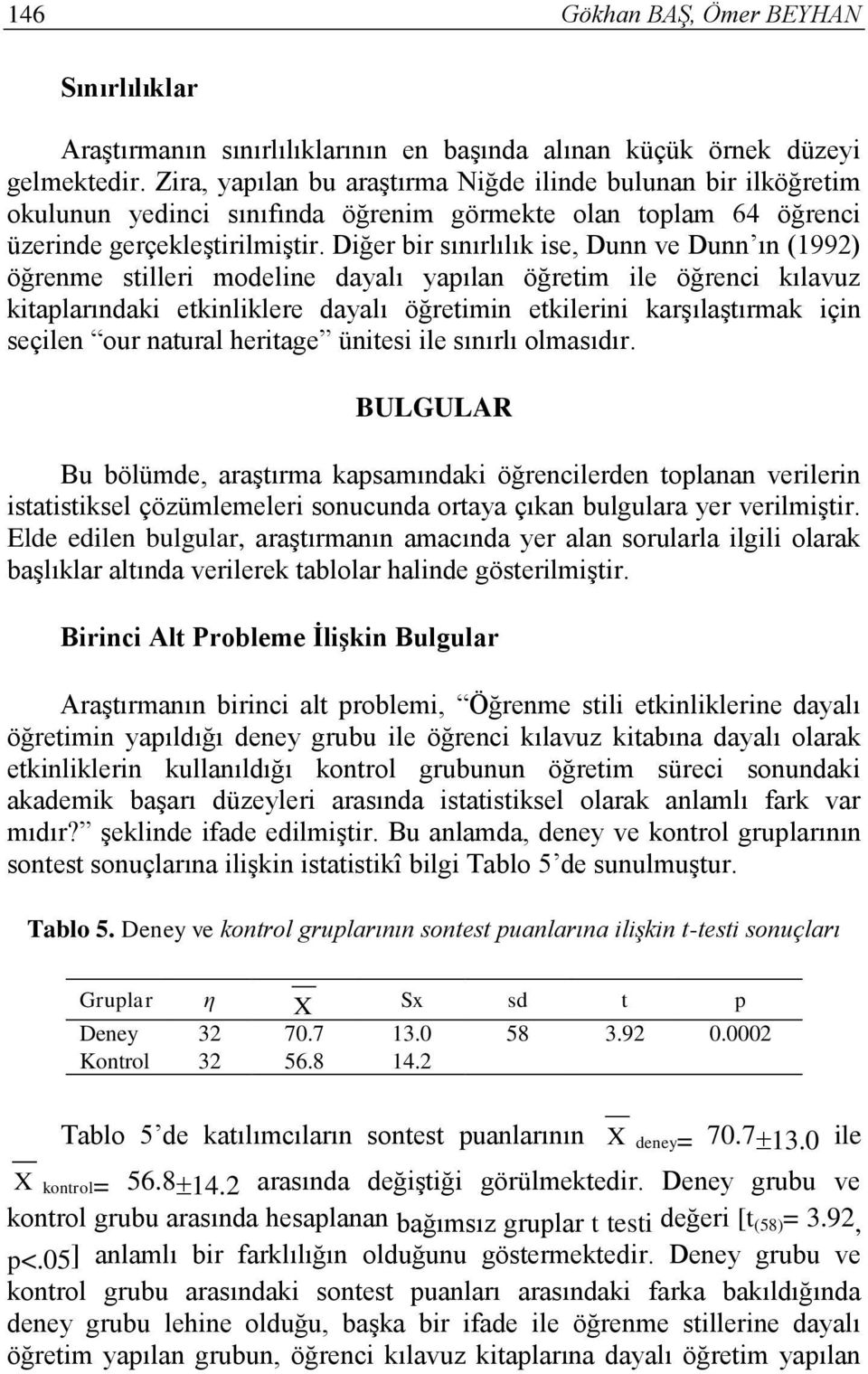 Diğer bir sınırlılık ise, Dunn ve Dunn ın (1992) öğrenme stilleri modeline dayalı yapılan öğretim ile öğrenci kılavuz kitaplarındaki etkinliklere dayalı öğretimin etkilerini karşılaştırmak için