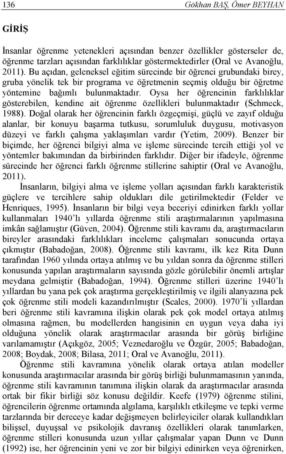 Oysa her öğrencinin farklılıklar gösterebilen, kendine ait öğrenme özellikleri bulunmaktadır (Schmeck, 1988).