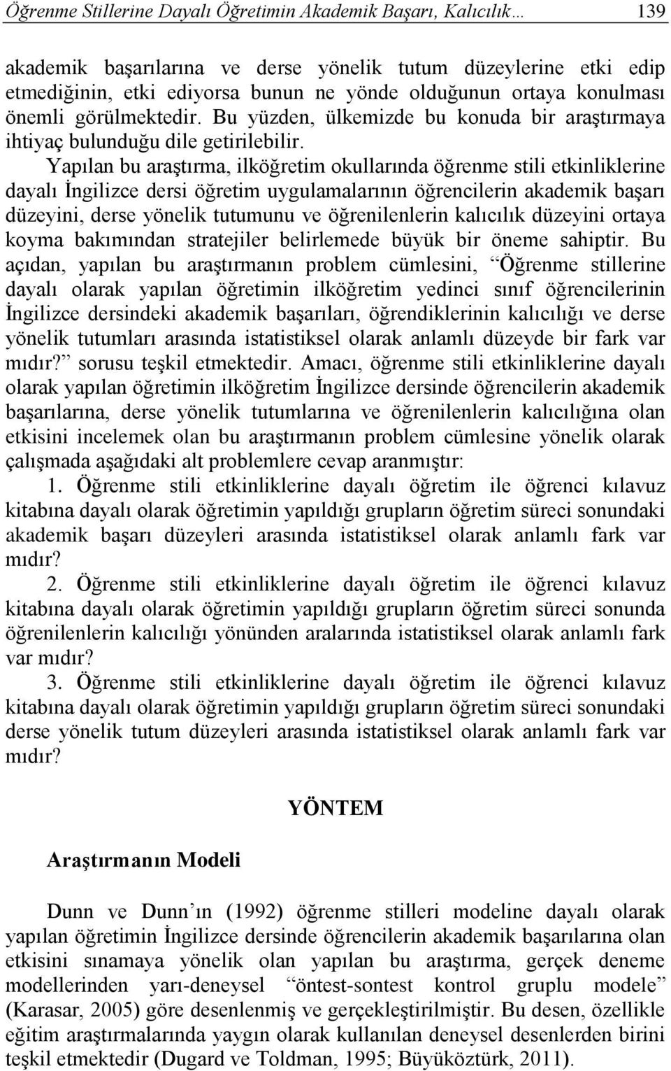 Yapılan bu araştırma, ilköğretim okullarında öğrenme stili etkinliklerine dayalı İngilizce dersi öğretim uygulamalarının öğrencilerin akademik başarı düzeyini, derse yönelik tutumunu ve