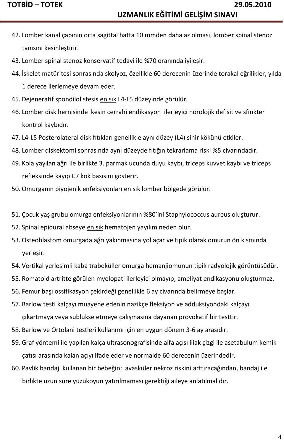 Lomber disk hernisinde kesin cerrahi endikasyon ilerleyici nörolojik defisit ve sfinkter kontrol kaybıdır. 47. L4-L5 Posterolateral disk fıtıkları genellikle aynı düzey (L4) sinir kökünü etkiler. 48.