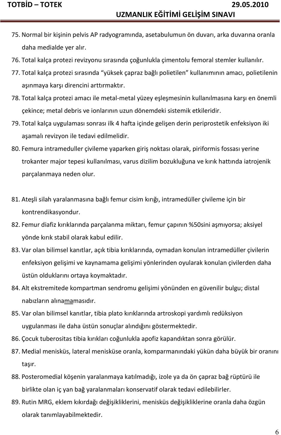 Total kalça protezi sırasında yüksek çapraz bağlı polietilen kullanımının amacı, polietilenin aşınmaya karşı direncini arttırmaktır. 78.