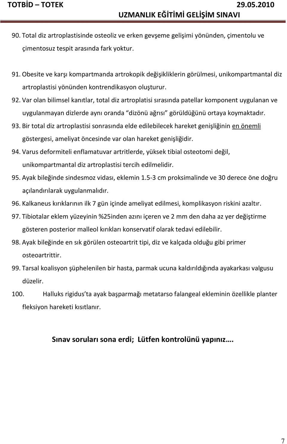 Var olan bilimsel kanıtlar, total diz artroplatisi sırasında patellar komponent uygulanan ve uygulanmayan dizlerde aynı oranda dizönü ağrısı görüldüğünü ortaya koymaktadır. 93.