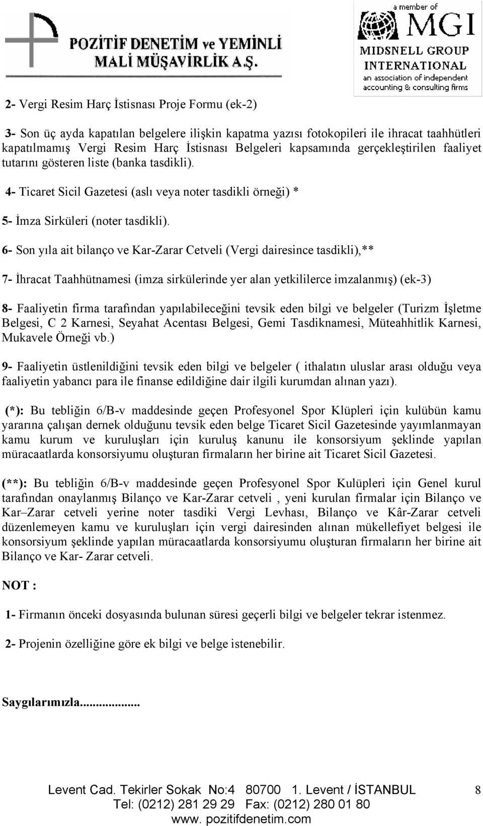 6- Son yıla ait bilanço ve Kar-Zarar Cetveli (Vergi dairesince tasdikli),** 7- İhracat Taahhütnamesi (imza sirkülerinde yer alan yetkililerce imzalanmış) (ek-3) 8- Faaliyetin firma tarafından