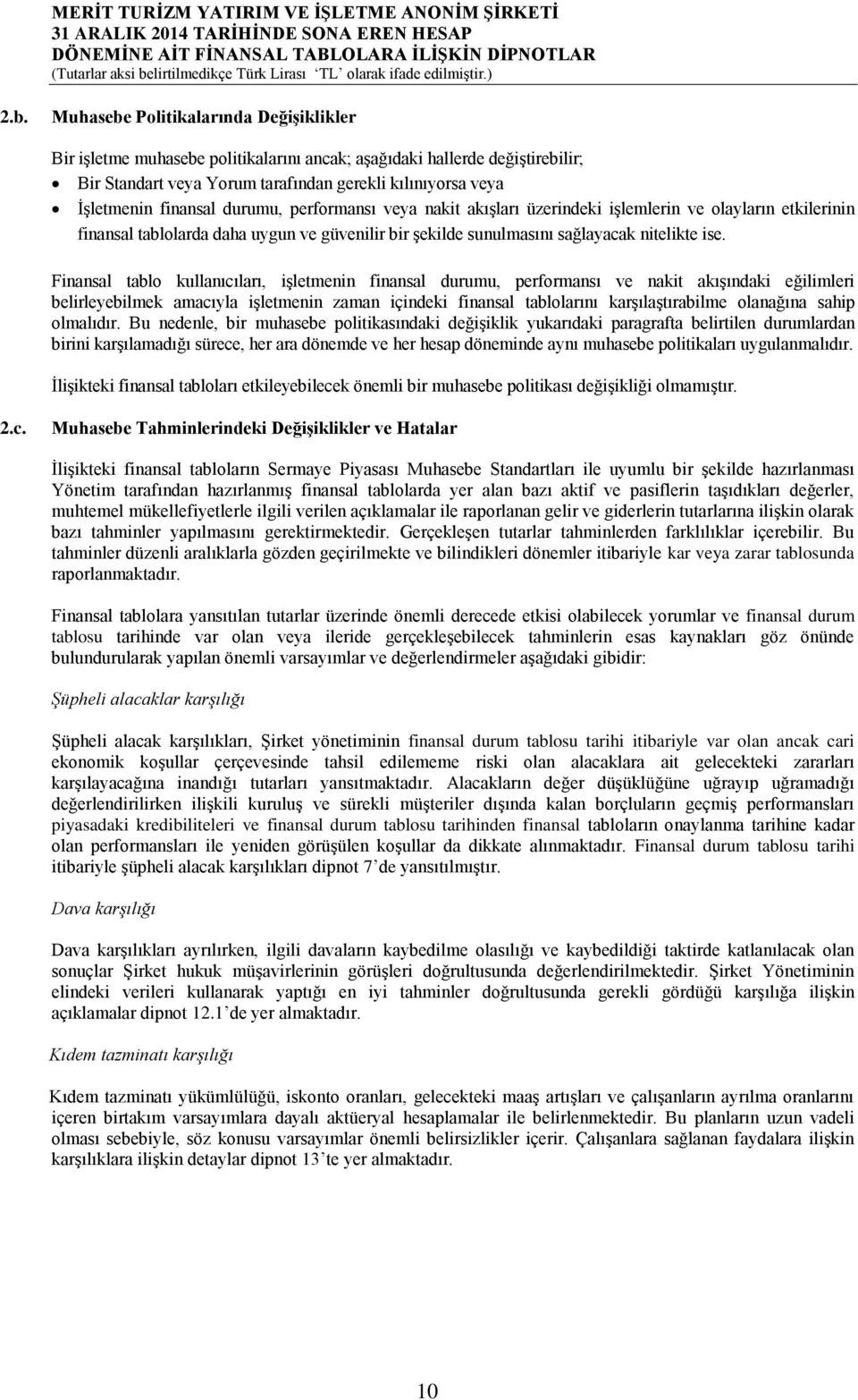 Finansal tablo kullanıcıları, işletmenin finansal durumu, performansı ve nakit akışındaki eğilimleri belirleyebilmek amacıyla işletmenin zaman içindeki finansal tablolarını karşılaştırabilme